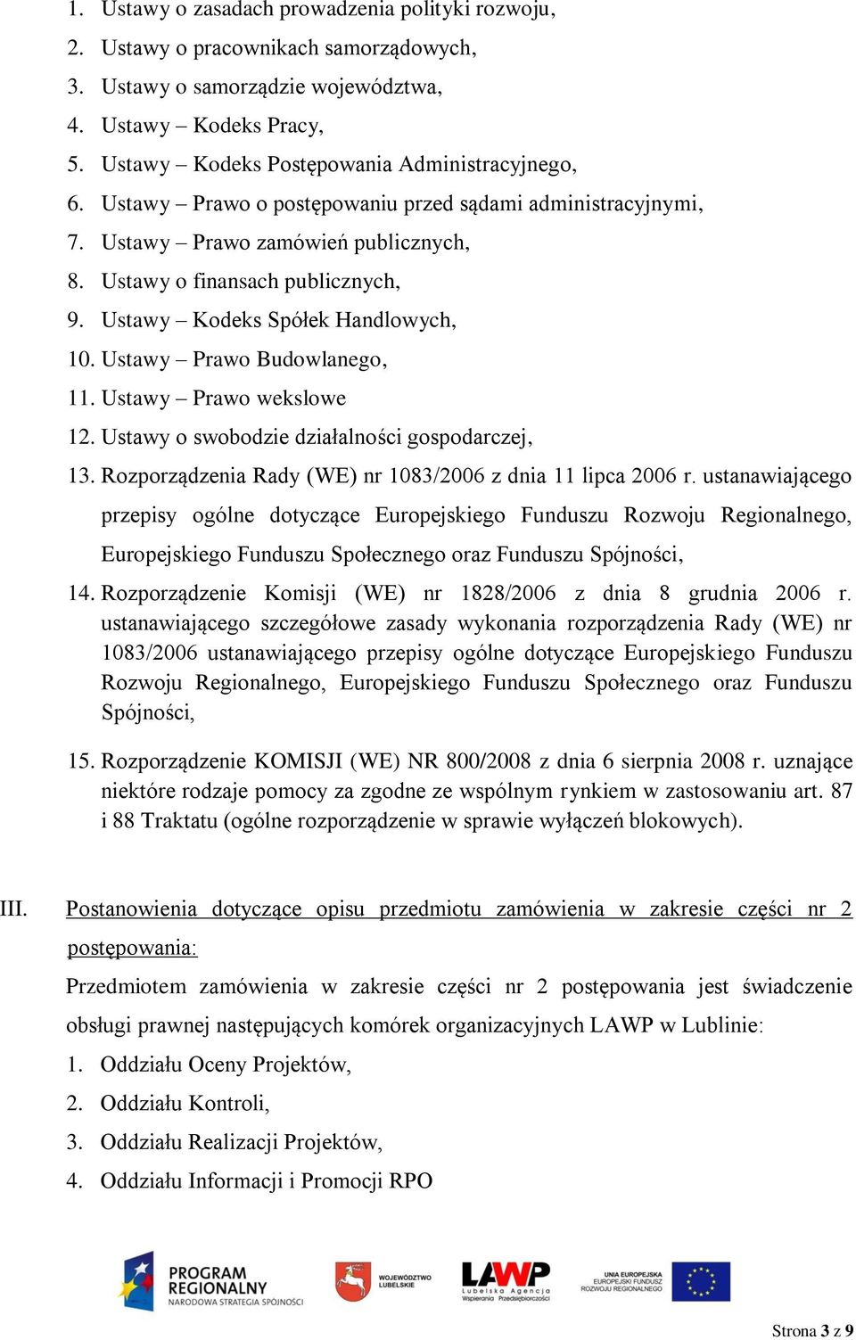 Ustawy Kodeks Spółek Handlowych, 10. Ustawy Prawo Budowlanego, 11. Ustawy Prawo wekslowe 12. Ustawy o swobodzie działalności gospodarczej, 13.