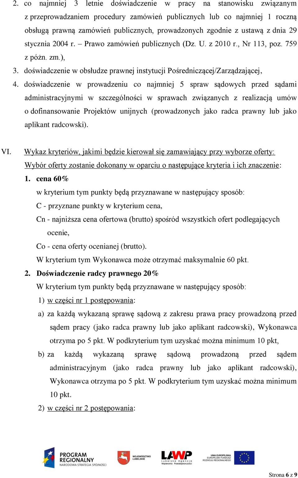 doświadczenie w prowadzeniu co najmniej 5 spraw sądowych przed sądami administracyjnymi w szczególności w sprawach związanych z realizacją umów o dofinansowanie Projektów unijnych (prowadzonych jako