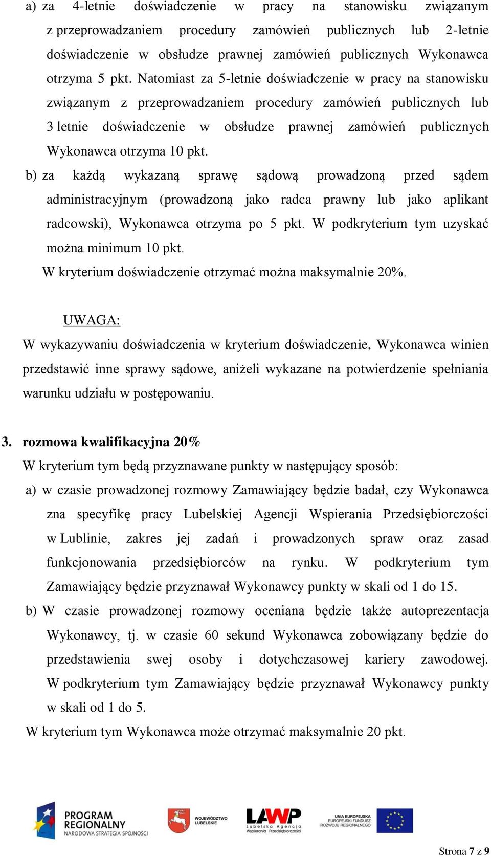 otrzyma 10 pkt. b) za każdą wykazaną sprawę sądową prowadzoną przed sądem administracyjnym (prowadzoną jako radca prawny lub jako aplikant radcowski), Wykonawca otrzyma po 5 pkt.