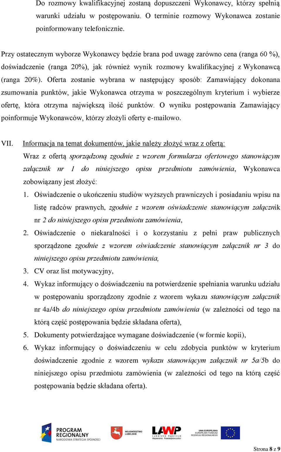 Oferta zostanie wybrana w następujący sposób: Zamawiający dokonana zsumowania punktów, jakie Wykonawca otrzyma w poszczególnym kryterium i wybierze ofertę, która otrzyma największą ilość punktów.