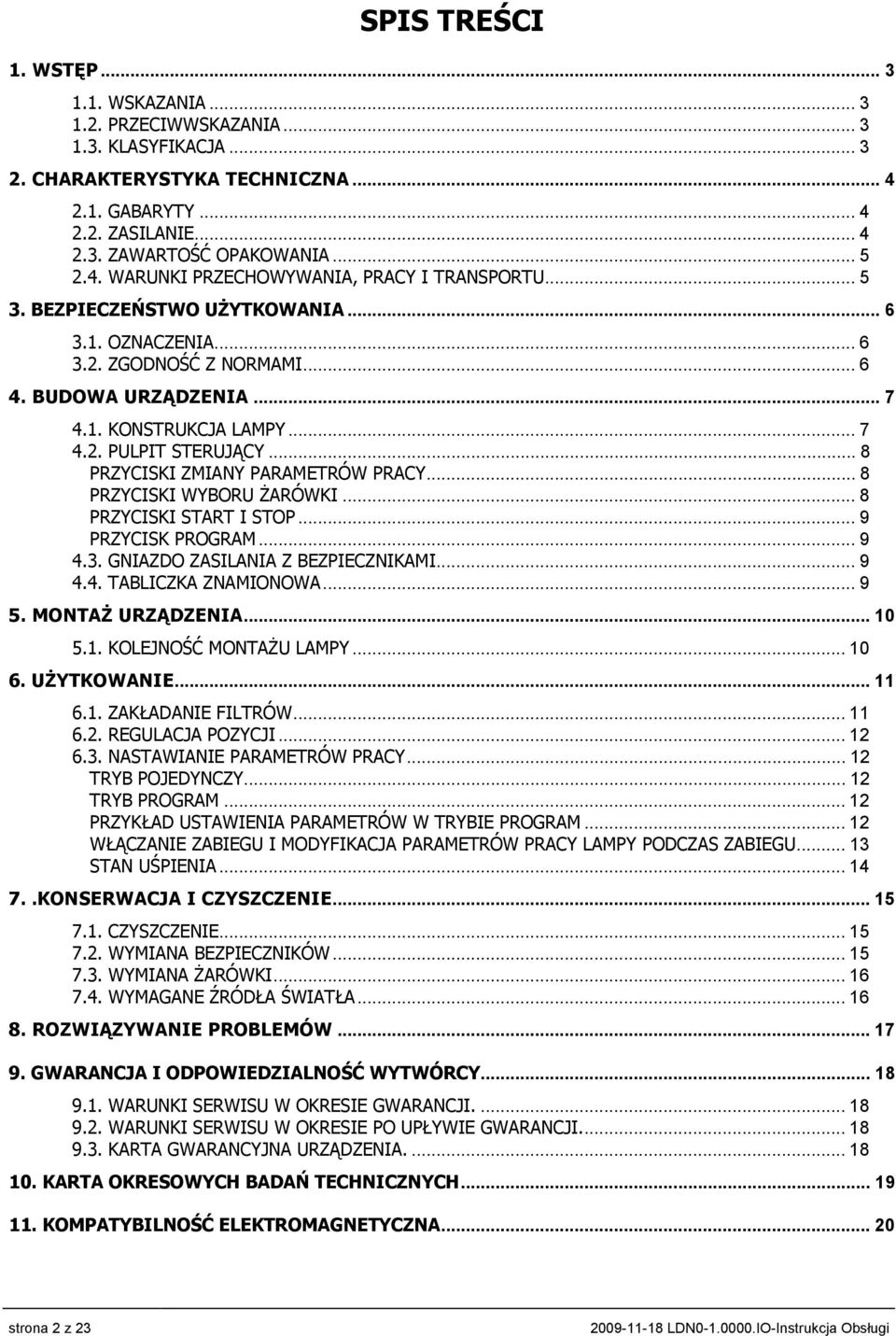 ..8 PRZYCISKI WYBORU ŻARÓWKI...8 PRZYCISKI START I STOP...9 PRZYCISK PROGRAM...9 4.3. GNIAZDO ZASILANIA Z BEZPIECZNIKAMI...9 4.4. TABLICZKA ZNAMIONOWA...9 5. MONTAŻ URZĄDZENIA... 10