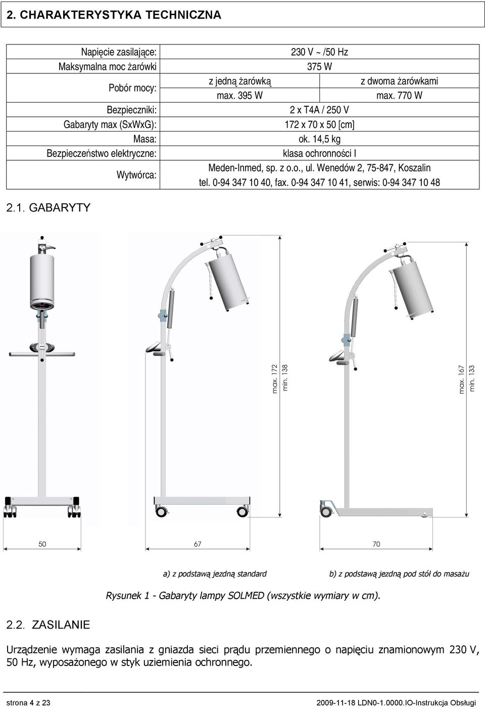 0-94 347 10 41, serwis: 0-94 347 10 48 2.1. GABARYTY a) z podstawą jezdną standard b) z podstawą jezdną pod stół do masażu Rysunek 1 - Gabaryty lampy SOLMED (wszystkie wymiary w cm). 2.2. ZASILANIE Urządzenie wymaga zasilania z gniazda sieci prądu przemiennego o napięciu znamionowym 230 V, 50 Hz, wyposażonego w styk uziemienia ochronnego.