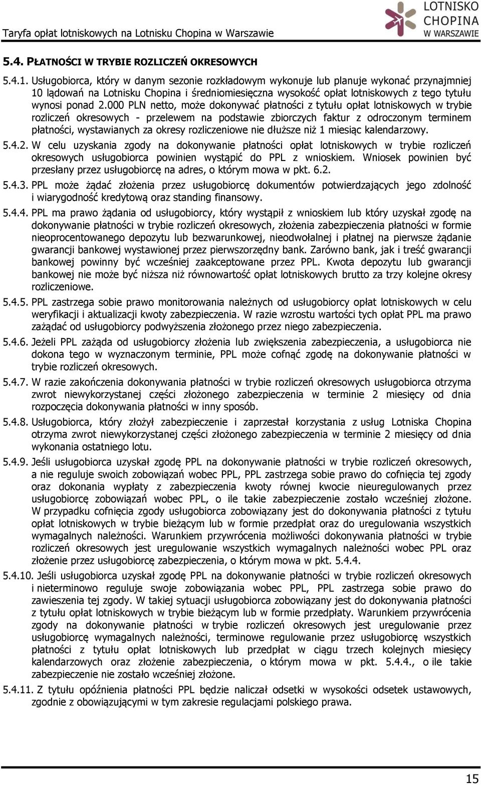 000 PLN netto, może dokonywać płatności z tytułu opłat lotniskowych w trybie rozliczeń okresowych - przelewem na podstawie zbiorczych faktur z odroczonym terminem płatności, wystawianych za okresy