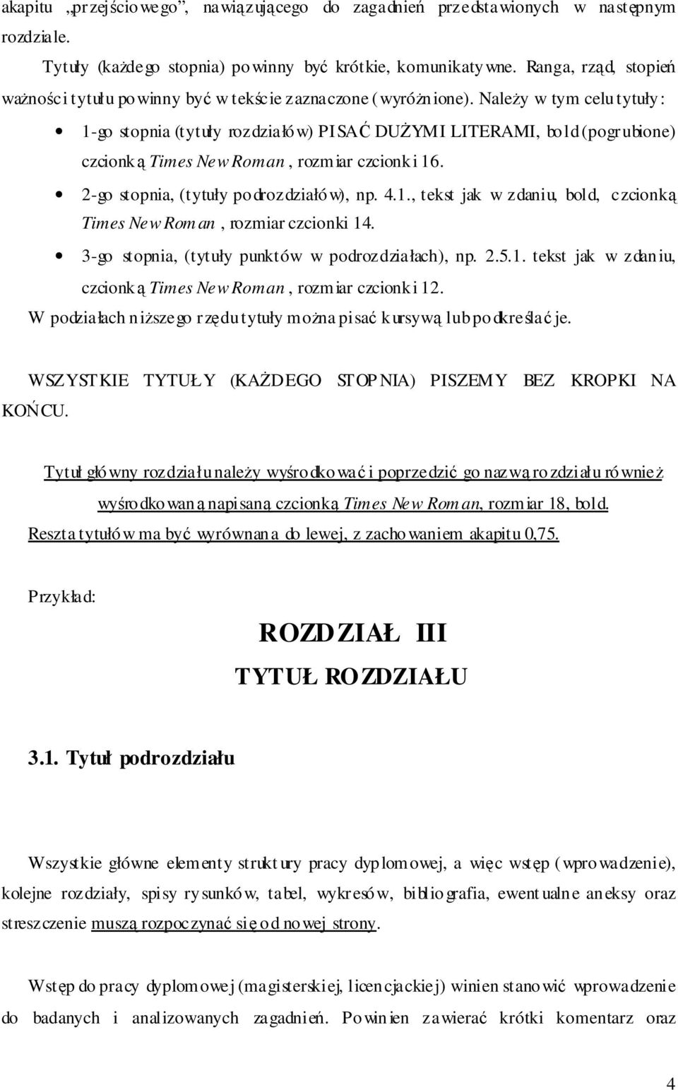 Naley w tym celu tytuły: 1-go stopnia (tytuły rozdziałów) PISA DUYMI LITERAMI, bold (pogrubione) czcionk Times New Roman, rozmiar czcionki 16. 2-go stopnia, (tytuły podrozdziałów), np. 4.1., tekst jak w zdaniu, bold, czcionk Times New Rom an, rozmiar czcionki 14.