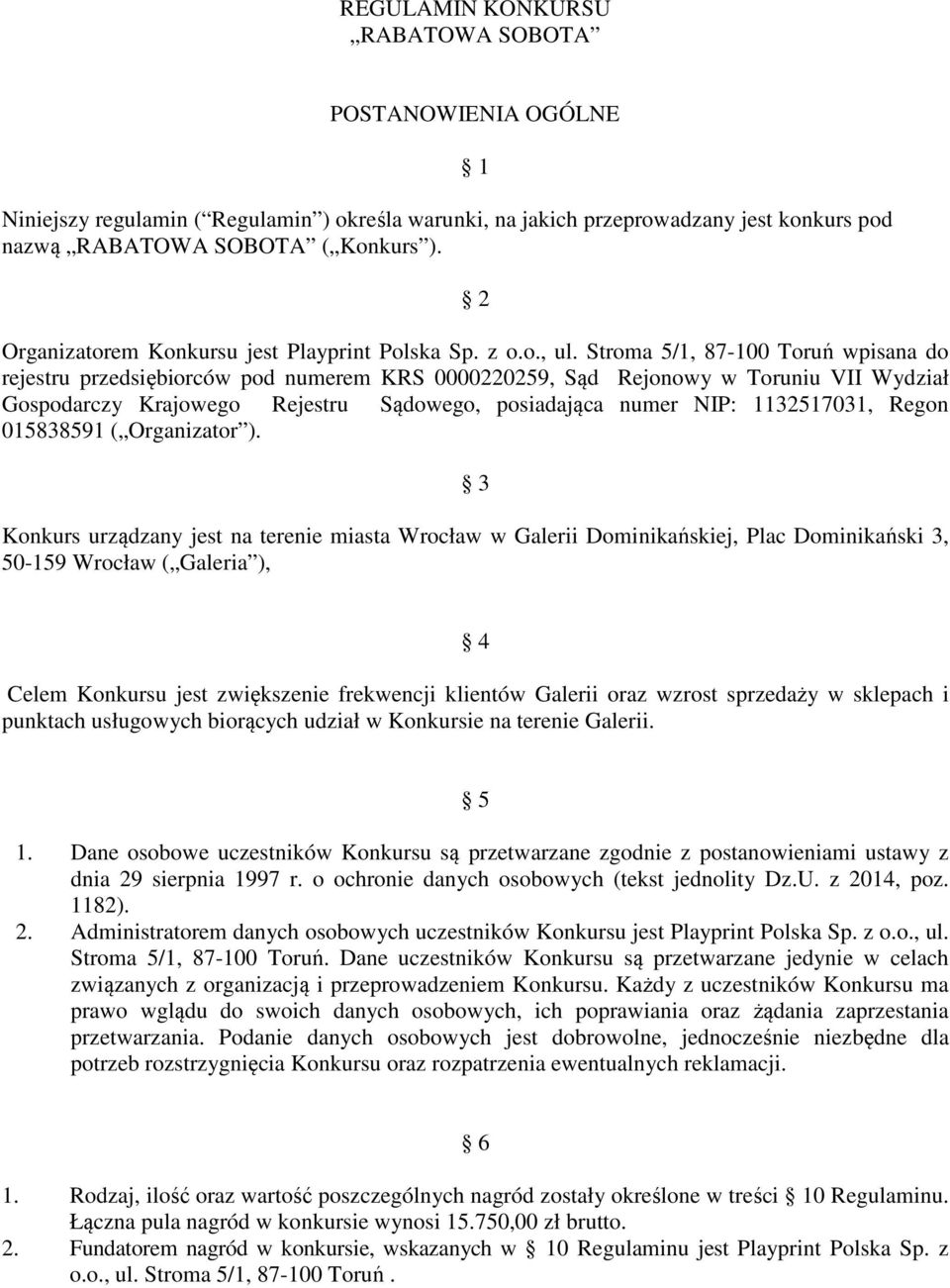 Stroma 5/1, 87-100 Toruń wpisana do rejestru przedsiębiorców pod numerem KRS 0000220259, Sąd Rejonowy w Toruniu VII Wydział Gospodarczy Krajowego Rejestru Sądowego, posiadająca numer NIP: 1132517031,