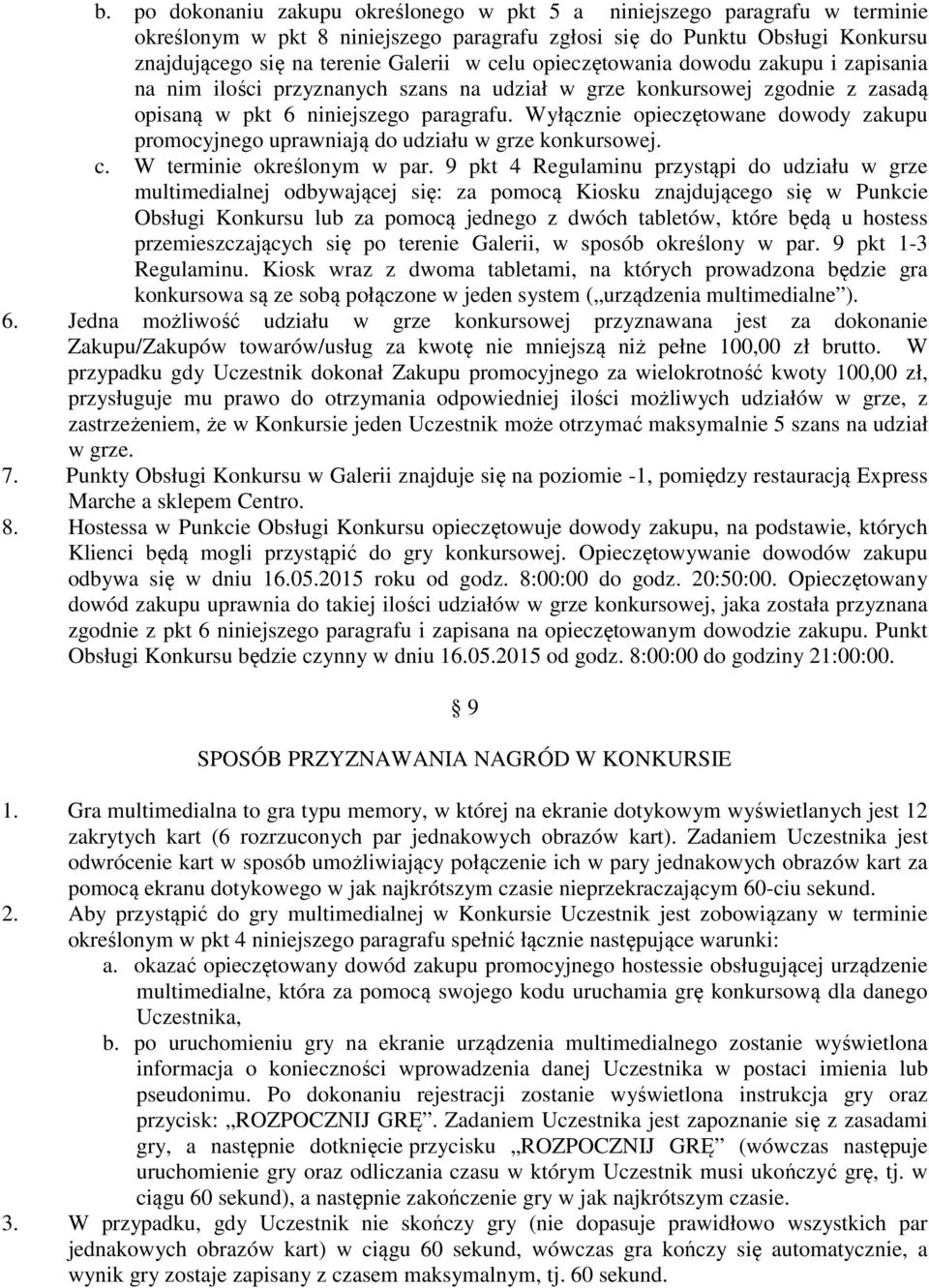 Wyłącznie opieczętowane dowody zakupu promocyjnego uprawniają do udziału w grze konkursowej. c. W terminie określonym w par.