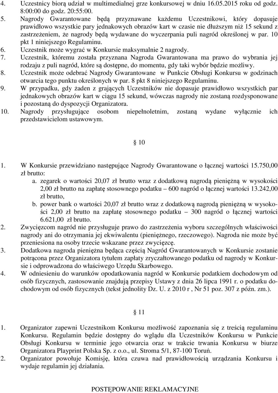 wydawane do wyczerpania puli nagród określonej w par. 10 pkt 1 niniejszego Regulaminu. 6. Uczestnik może wygrać w Konkursie maksymalnie 2 nagrody. 7.