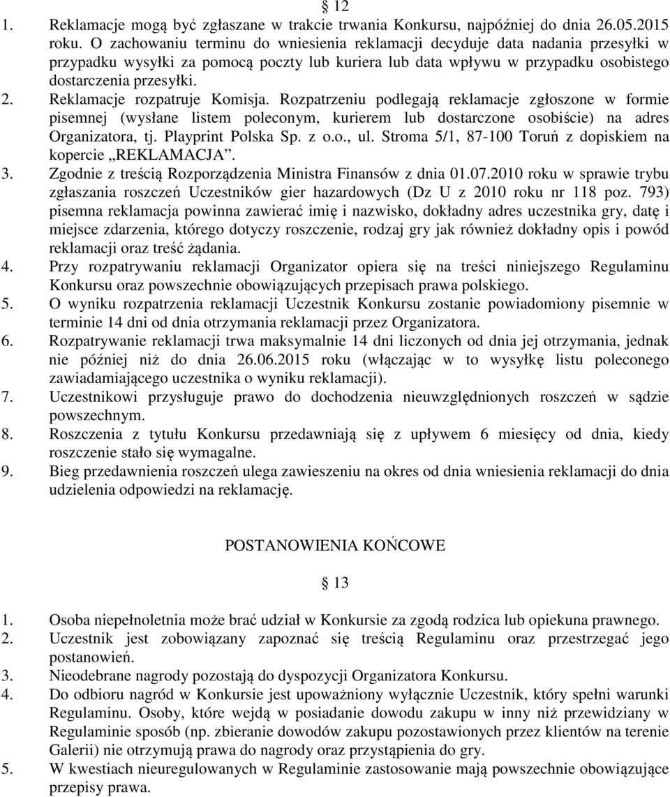 Reklamacje rozpatruje Komisja. Rozpatrzeniu podlegają reklamacje zgłoszone w formie pisemnej (wysłane listem poleconym, kurierem lub dostarczone osobiście) na adres Organizatora, tj.