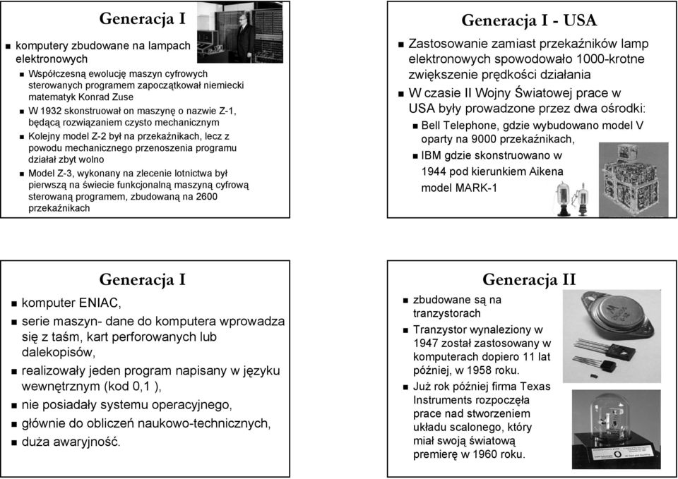 lotnictwa był pierwszą na świecie funkcjonalną maszyną cyfrową sterowaną programem, zbudowaną na 2600 przekaźnikach Generacja I - USA Zastosowanie zamiast przekaźników lamp elektronowych spowodowało
