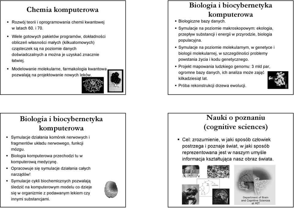 Modelowanie molekularne, farmakologia kwantowa pozwalają na projektowanie nowych leków. Biologia i biocybernetyka komputerowa Biologiczne bazy danych.
