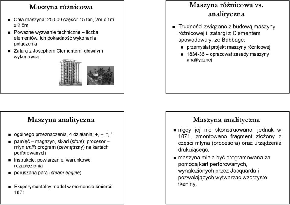 analityczna Trudności związane z budową maszyny różnicowej i zatargi z Clementem spowodowały, że Babbage: przemyślał projekt maszyny różnicowej 1834-36 opracował zasady maszyny analitycznej Maszyna