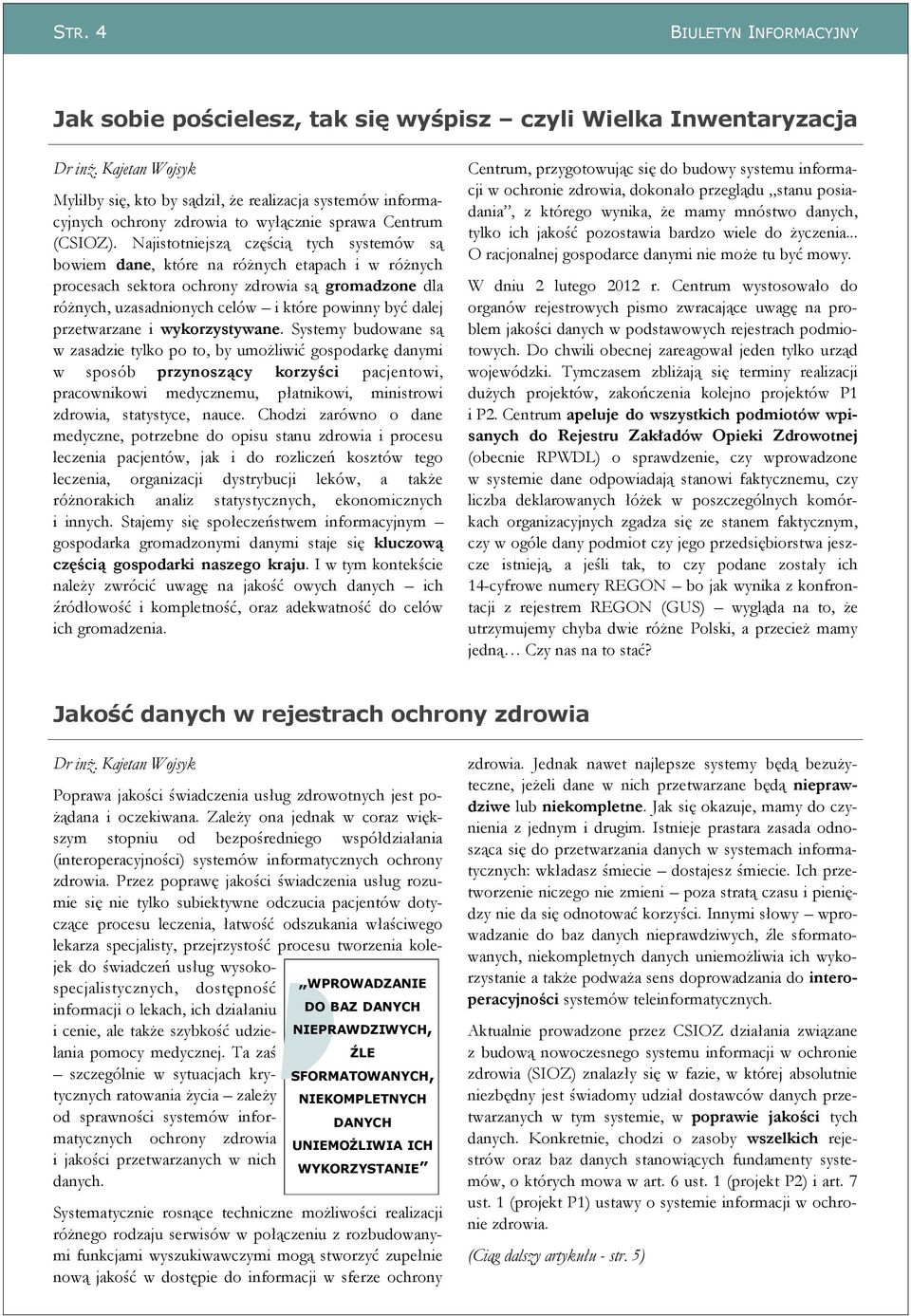 Najistotniejszą częścią tych systemów są bowiem dane, które na różnych etapach i w różnych procesach sektora ochrony zdrowia są gromadzone dla różnych, uzasadnionych celów i które powinny być dalej