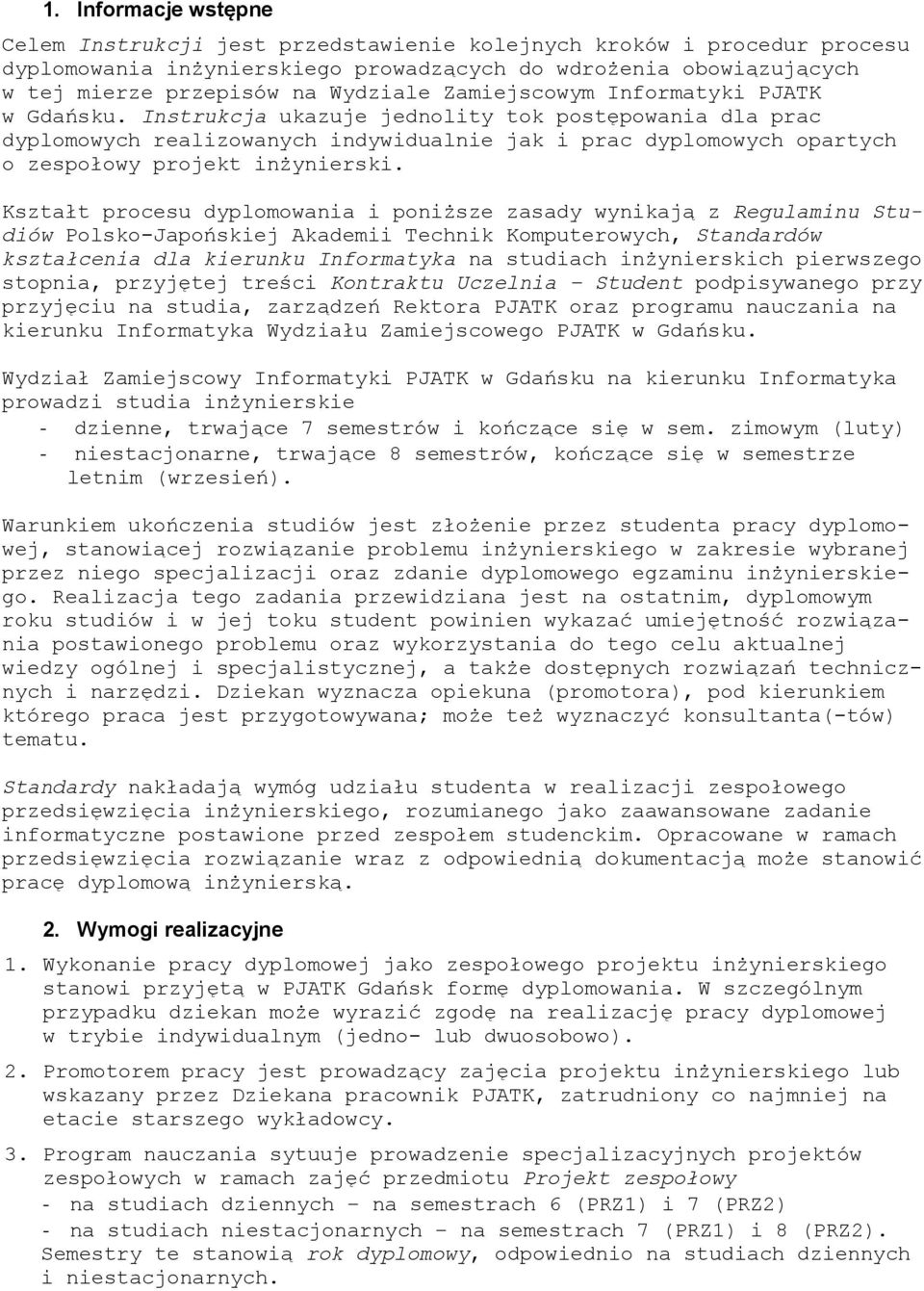 Instrukcja ukazuje jednolity tok postępowania dla prac dyplomowych realizowanych indywidualnie jak i prac dyplomowych opartych o zespołowy projekt inżynierski.