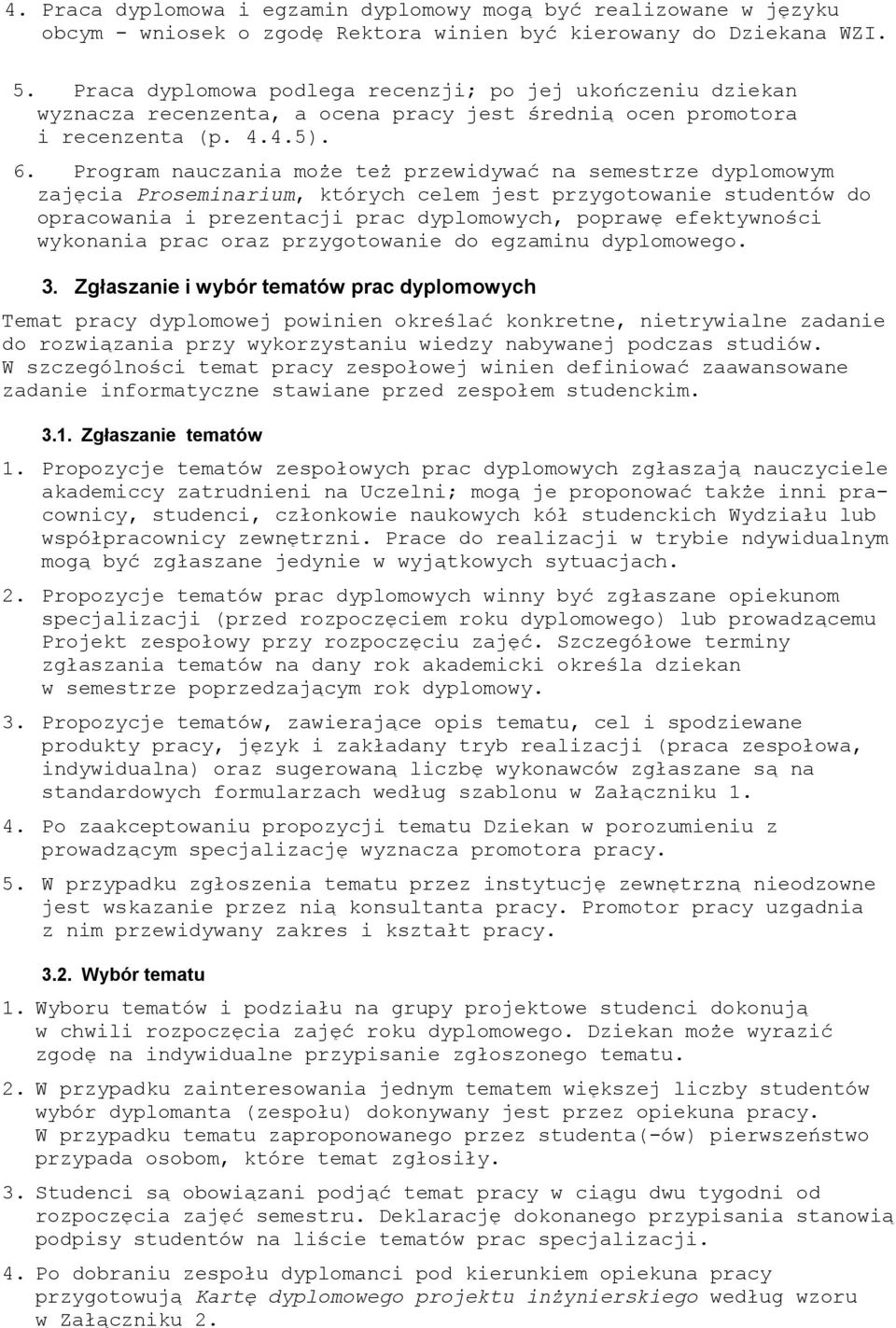 Program nauczania może też przewidywać na semestrze dyplomowym zajęcia Proseminarium, których celem jest przygotowanie studentów do opracowania i prezentacji prac dyplomowych, poprawę efektywności