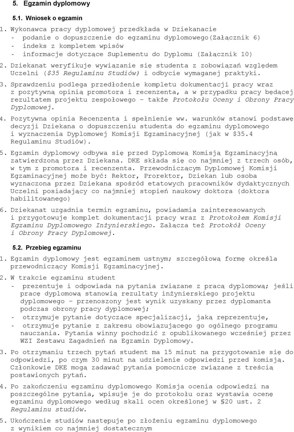 10) 2. Dziekanat weryfikuje wywiązanie się studenta z zobowiązań względem Uczelni ($35 Regulaminu Studiów) i odbycie wymaganej praktyki. 3.