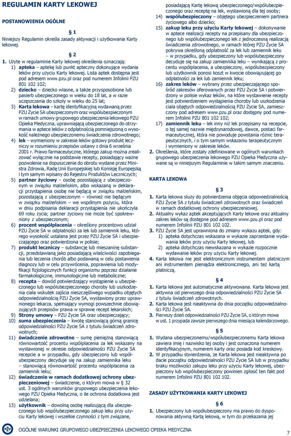 pl oraz pod numerem Infolinii PZU 801 102 102; 2) dziecko dziecko własne, a także przysposobione lub pasierb ubezpieczonego w wieku do 18 lat, a w razie uczęszczania do szkoły w wieku do 25 lat; 3)