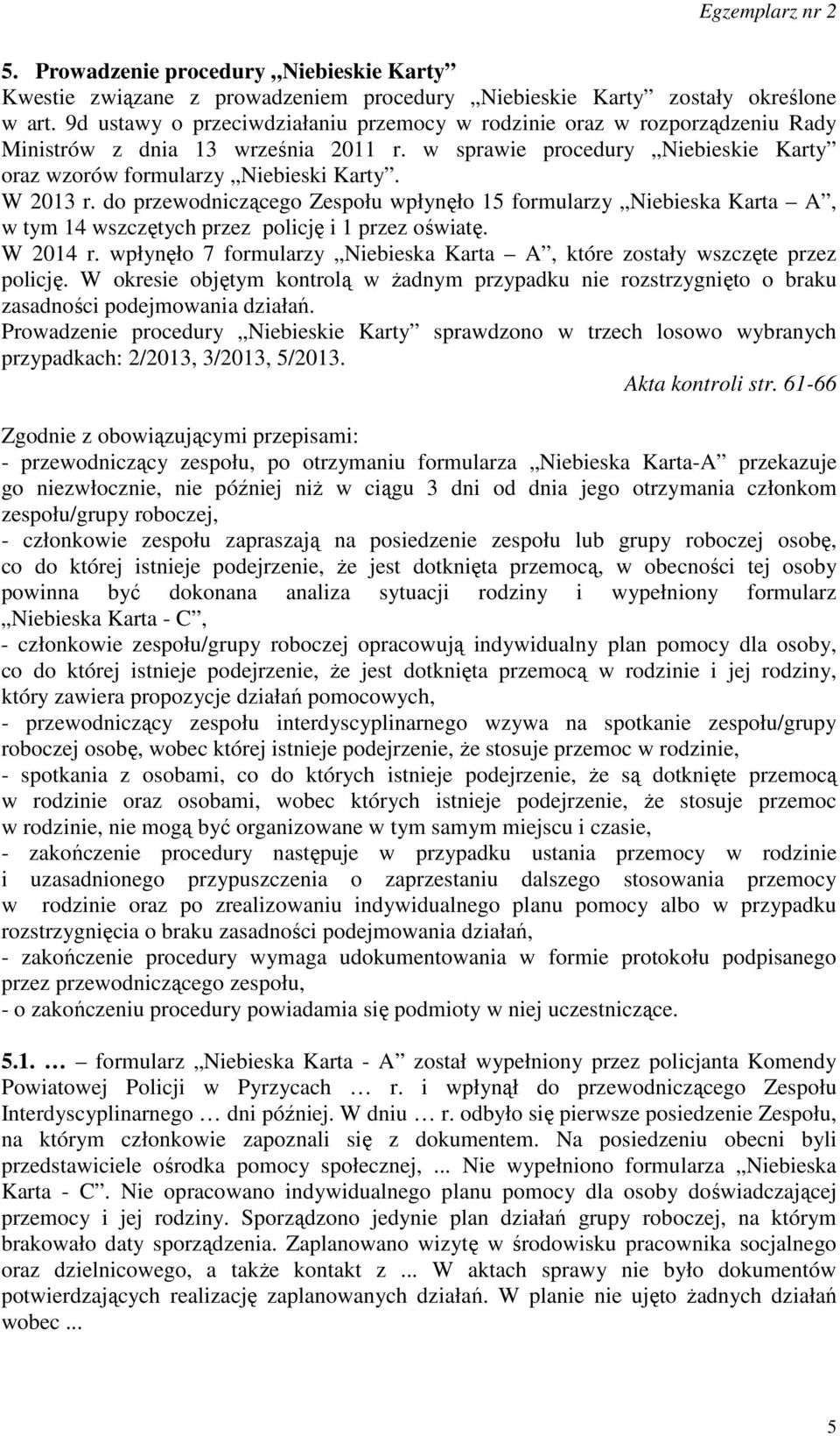 do przewodniczącego Zespołu wpłynęło 15 formularzy Niebieska Karta A, w tym 14 wszczętych przez policję i 1 przez oświatę. W 2014 r.