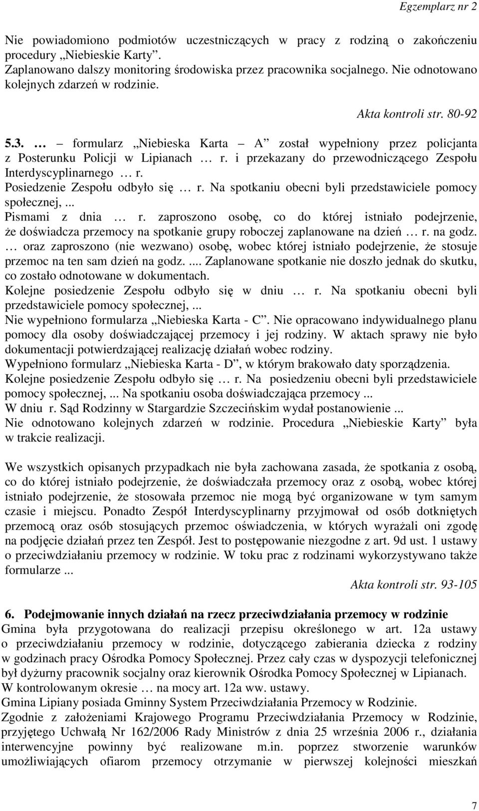 i przekazany do przewodniczącego Zespołu Interdyscyplinarnego r. Posiedzenie Zespołu odbyło się r. Na spotkaniu obecni byli przedstawiciele pomocy społecznej,... Pismami z dnia r.