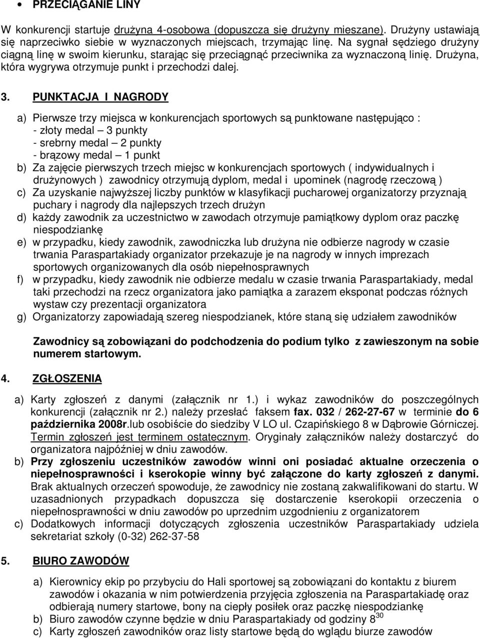 PUNKTACJA I NAGRODY a) Pierwsze trzy miejsca w konkurencjach sportowych są punktowane następująco : - złoty medal 3 punkty - srebrny medal 2 punkty - brązowy medal 1 punkt b) Za zajęcie pierwszych