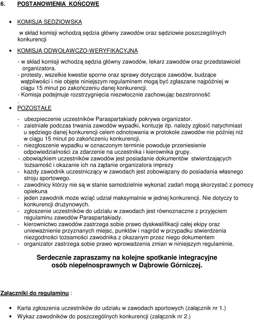 - protesty, wszelkie kwestie sporne oraz sprawy dotyczące zawodów, budzące wątpliwości i nie objęte niniejszym regulaminem mogą być zgłaszane najpóźniej w ciągu 15 minut po zakończeniu danej