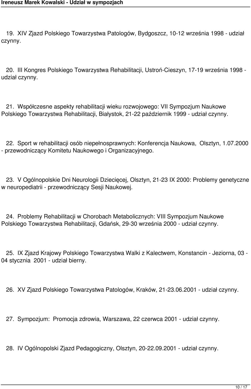 Sport w rehabilitacji osób niepełnosprawnych: Konferencja Naukowa, Olsztyn, 1.07.2000 - przewodniczący Komitetu Naukowego i Organizacyjnego. 23.