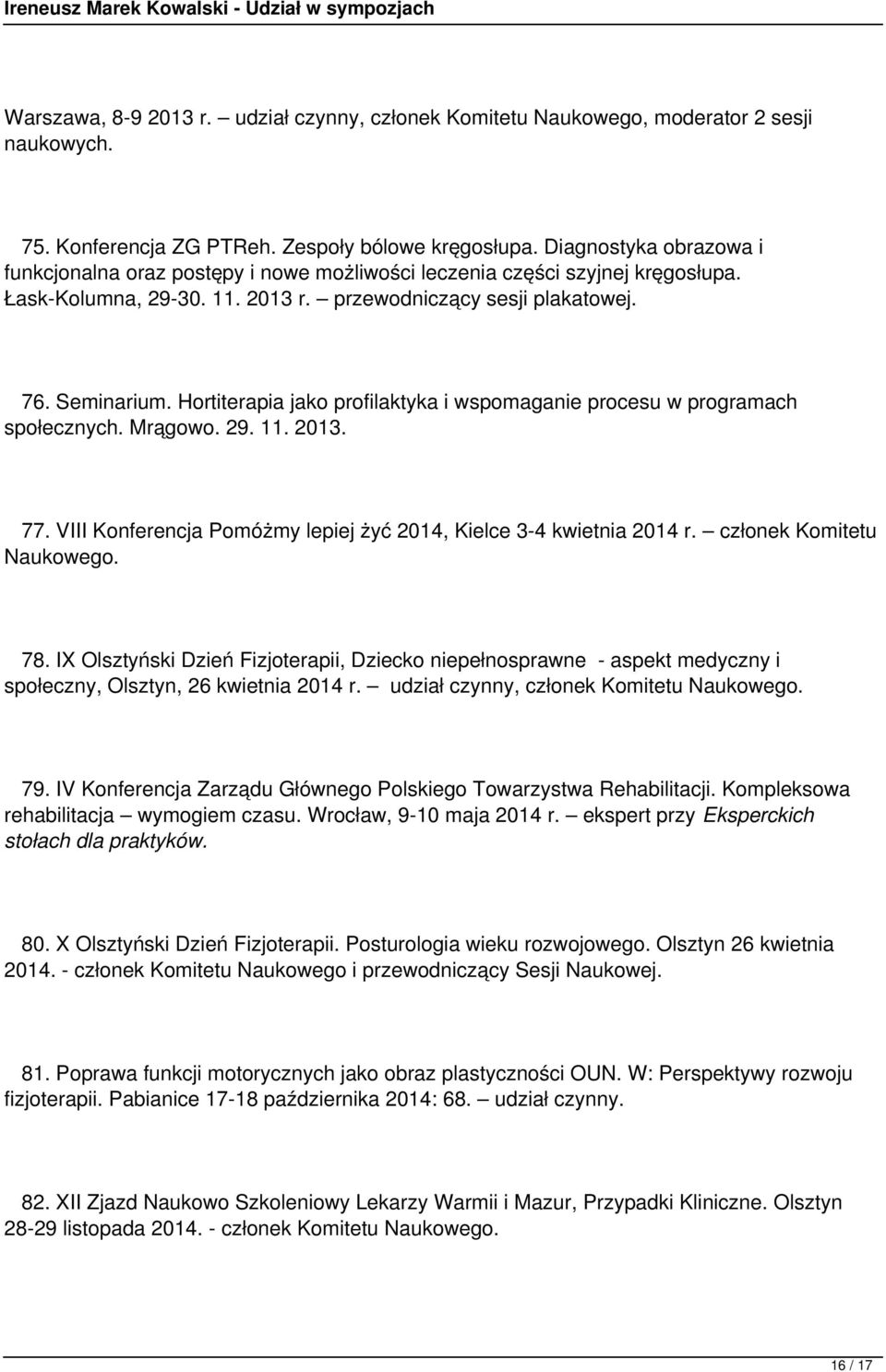 Hortiterapia jako profilaktyka i wspomaganie procesu w programach społecznych. Mrągowo. 29. 11. 2013. 77. VIII Konferencja Pomóżmy lepiej żyć 2014, Kielce 3-4 kwietnia 2014 r.