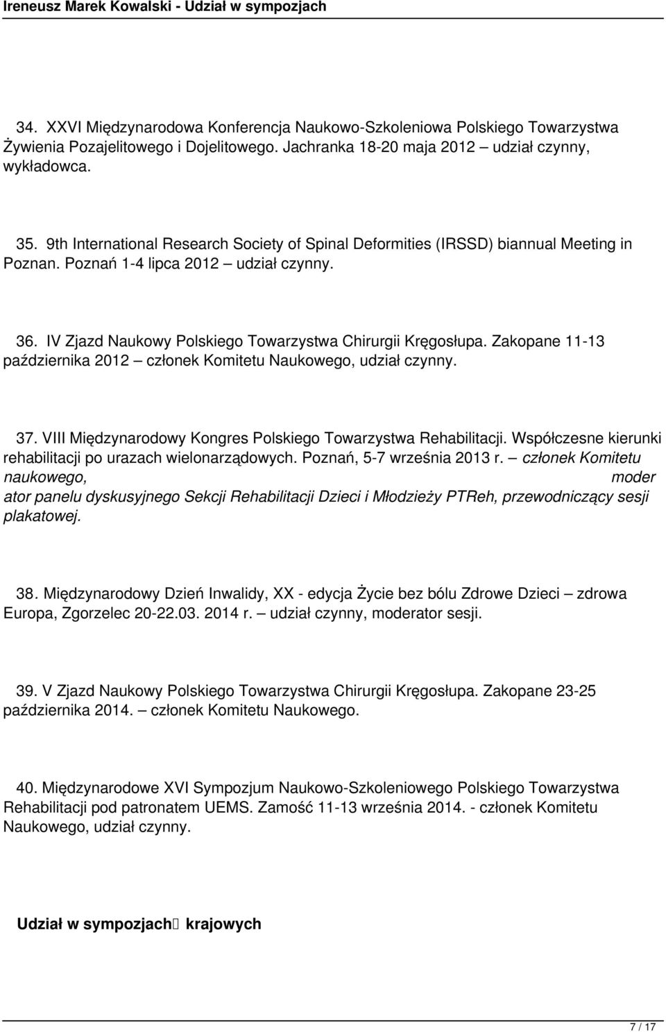 Zakopane 11-13 października 2012 członek Komitetu Naukowego, udział czynny. 37. VIII Międzynarodowy Kongres Polskiego Towarzystwa Rehabilitacji.