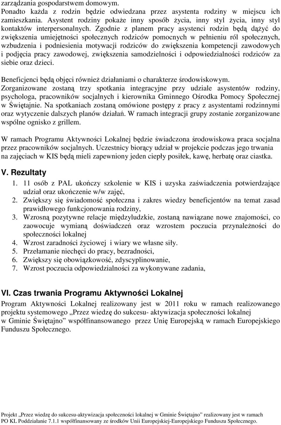 Zgodnie z planem pracy asystenci rodzin będą dąŝyć do zwiększenia umiejętności społecznych rodziców pomocnych w pełnieniu ról społecznych, wzbudzenia i podniesienia motywacji rodziców do zwiększenia