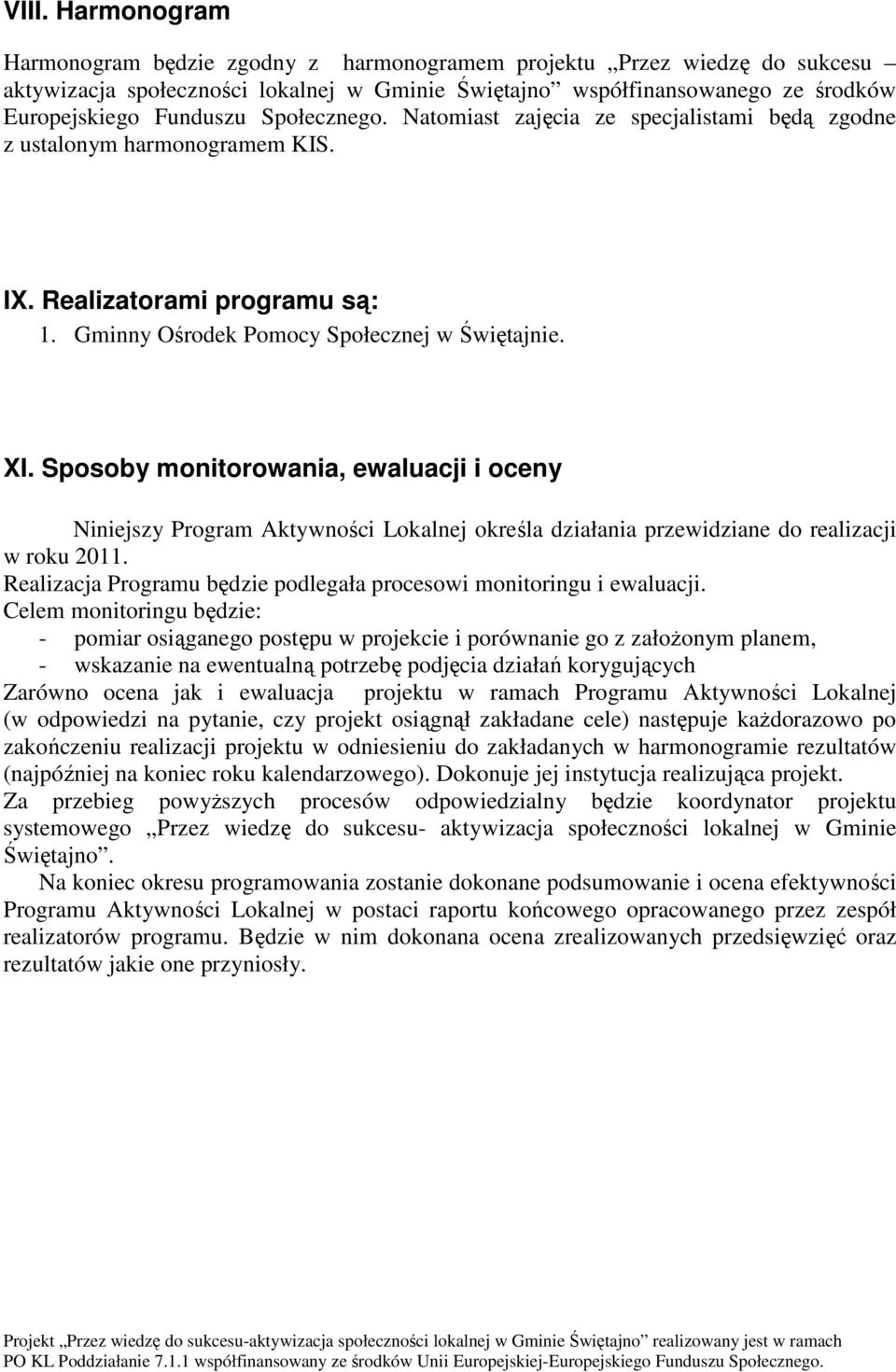 Sposoby monitorowania, ewaluacji i oceny Niniejszy Program Aktywności Lokalnej określa działania przewidziane do realizacji w roku 2011.