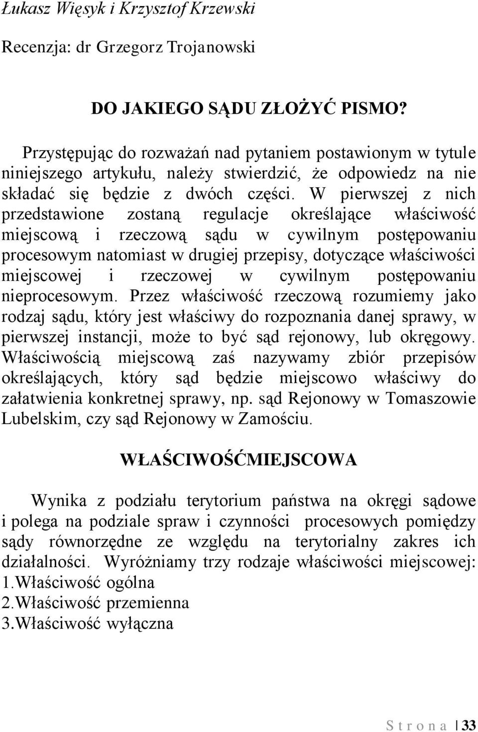 W pierwszej z nich przedstawione zostaną regulacje określające właściwość miejscową i rzeczową sądu w cywilnym postępowaniu procesowym natomiast w drugiej przepisy, dotyczące właściwości miejscowej i