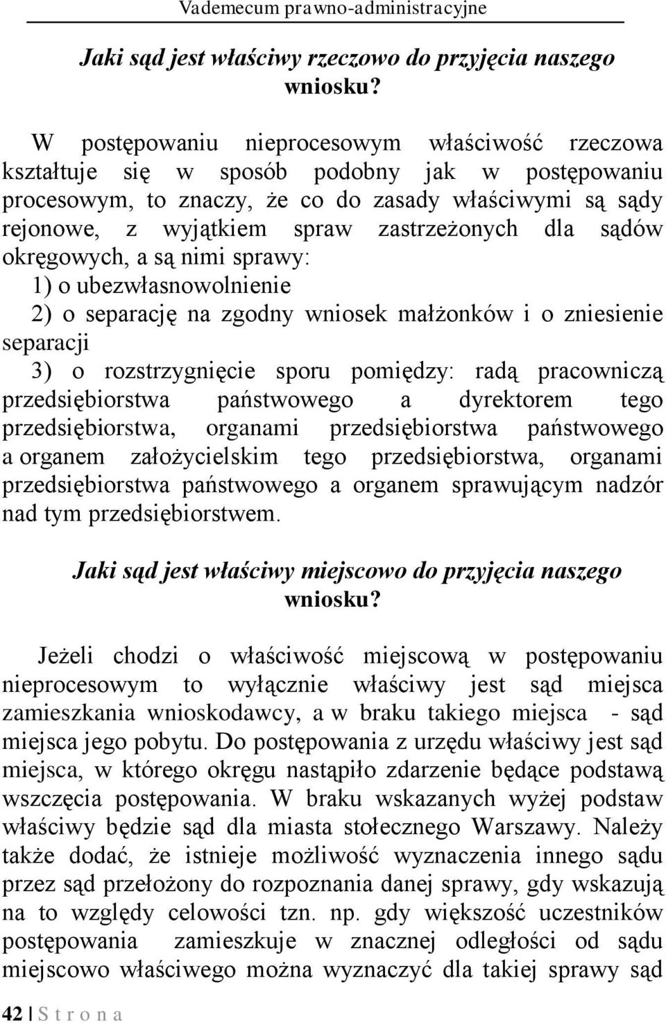 dla sądów okręgowych, a są nimi sprawy: 1) o ubezwłasnowolnienie 2) o separację na zgodny wniosek małżonków i o zniesienie separacji 3) o rozstrzygnięcie sporu pomiędzy: radą pracowniczą