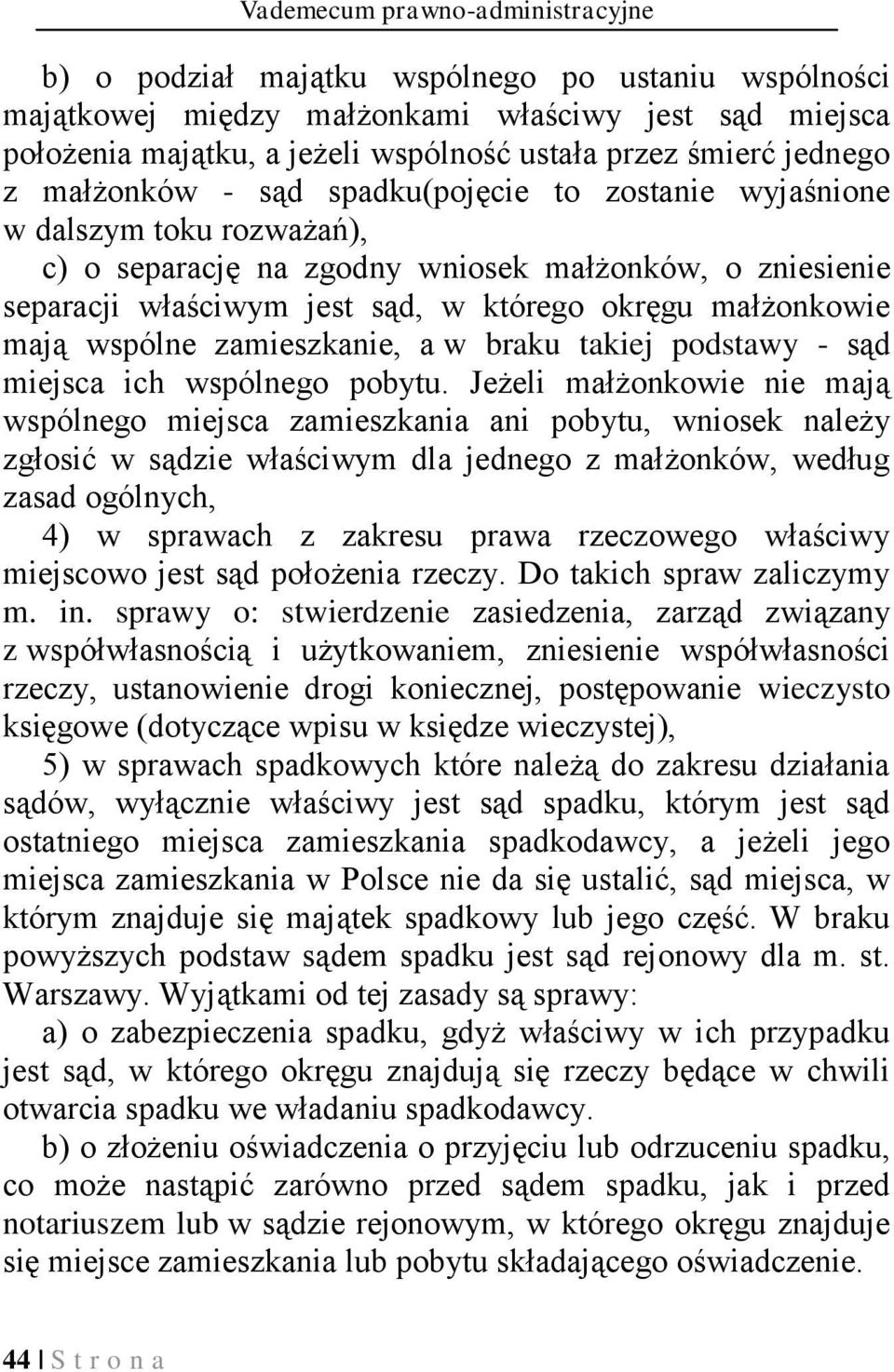 małżonkowie mają wspólne zamieszkanie, a w braku takiej podstawy - sąd miejsca ich wspólnego pobytu.