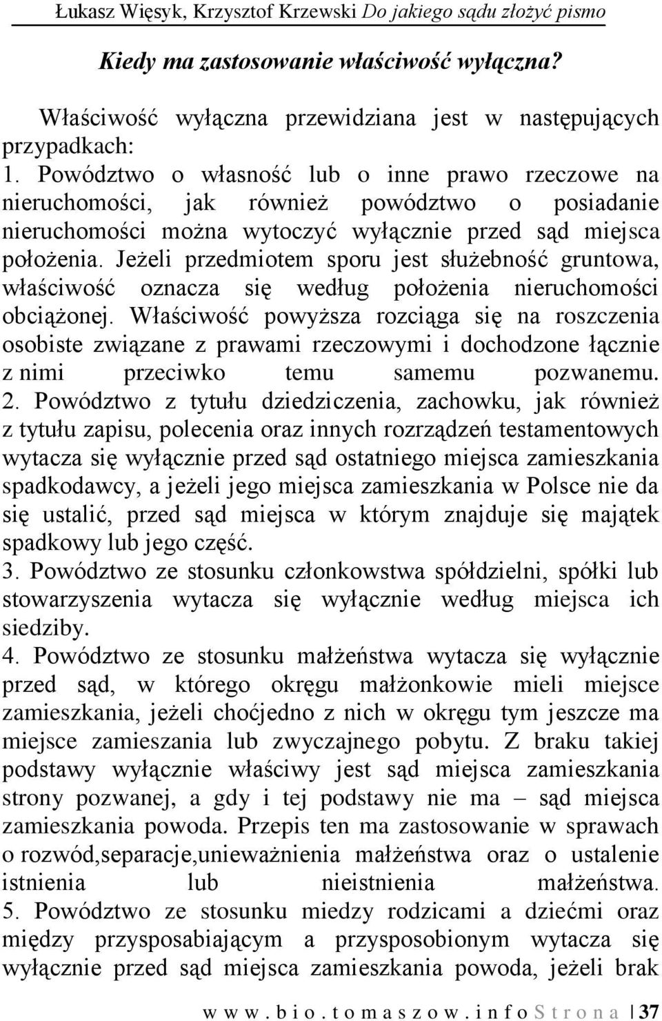 Jeżeli przedmiotem sporu jest służebność gruntowa, właściwość oznacza się według położenia nieruchomości obciążonej.