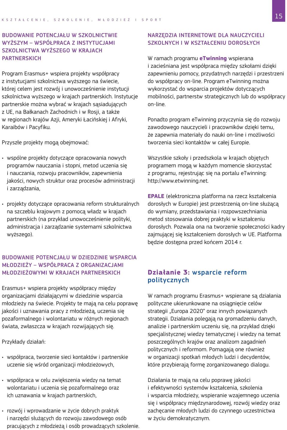 Instytucje partnerskie można wybrać w krajach sąsiadujących z UE, na Bałkanach Zachodnich i w Rosji, a także w regionach krajów Azji, Ameryki Łacińskiej i Afryki, Karaibów i Pacyfiku.