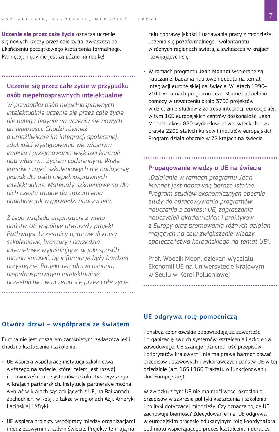 Uczenie się przez całe życie w przypadku osób niepełnosprawnych intelektualnie W przypadku osób niepełnosprawnych intelektualnie uczenie się przez całe życie nie polega jedynie na uczeniu się nowych