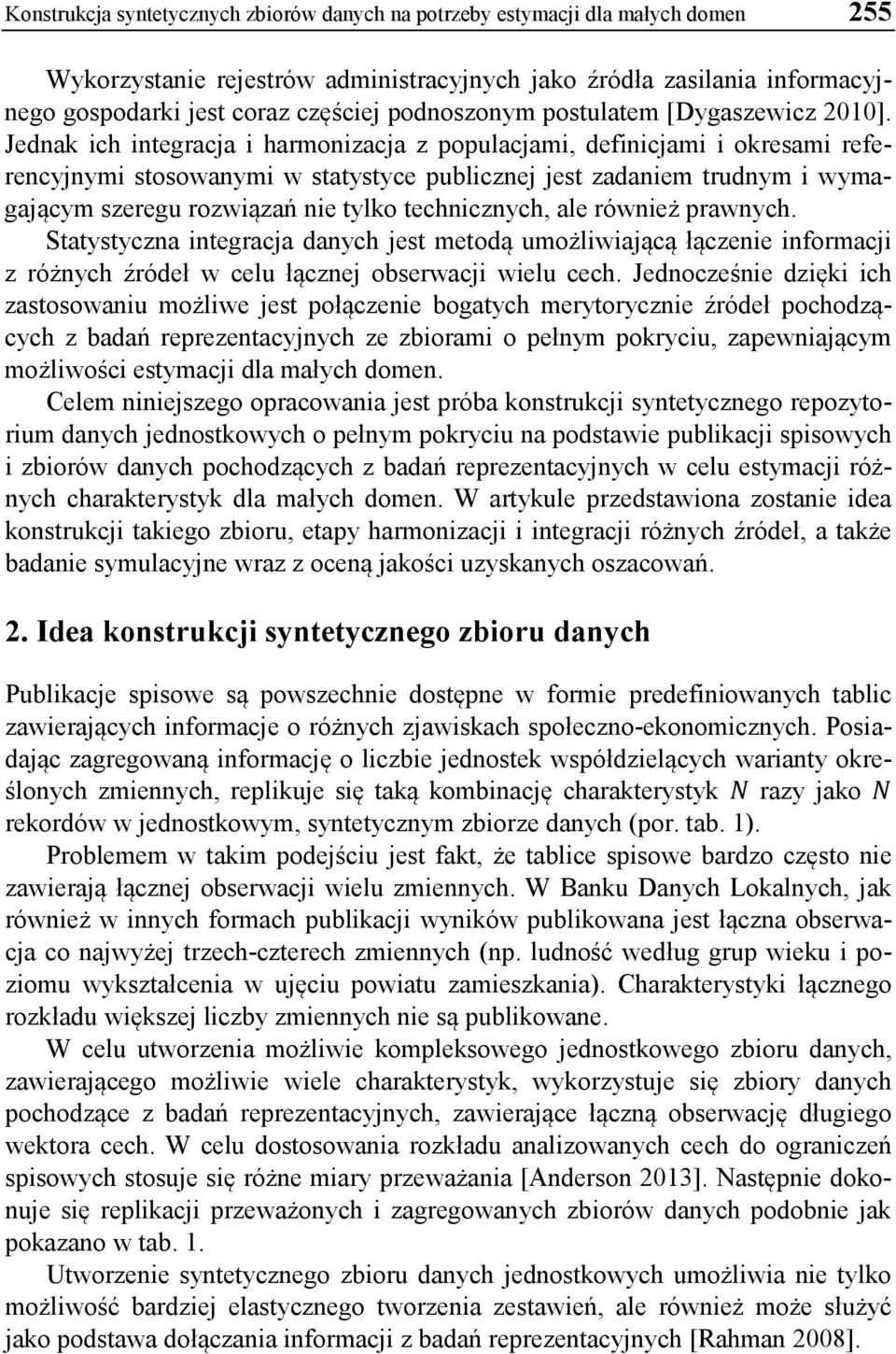 Jednak ich integracja i harmonizacja z populacjami, definicjami i okresami referencyjnymi stosowanymi w statystyce publicznej jest zadaniem trudnym i wymagającym szeregu rozwiązań nie tylko