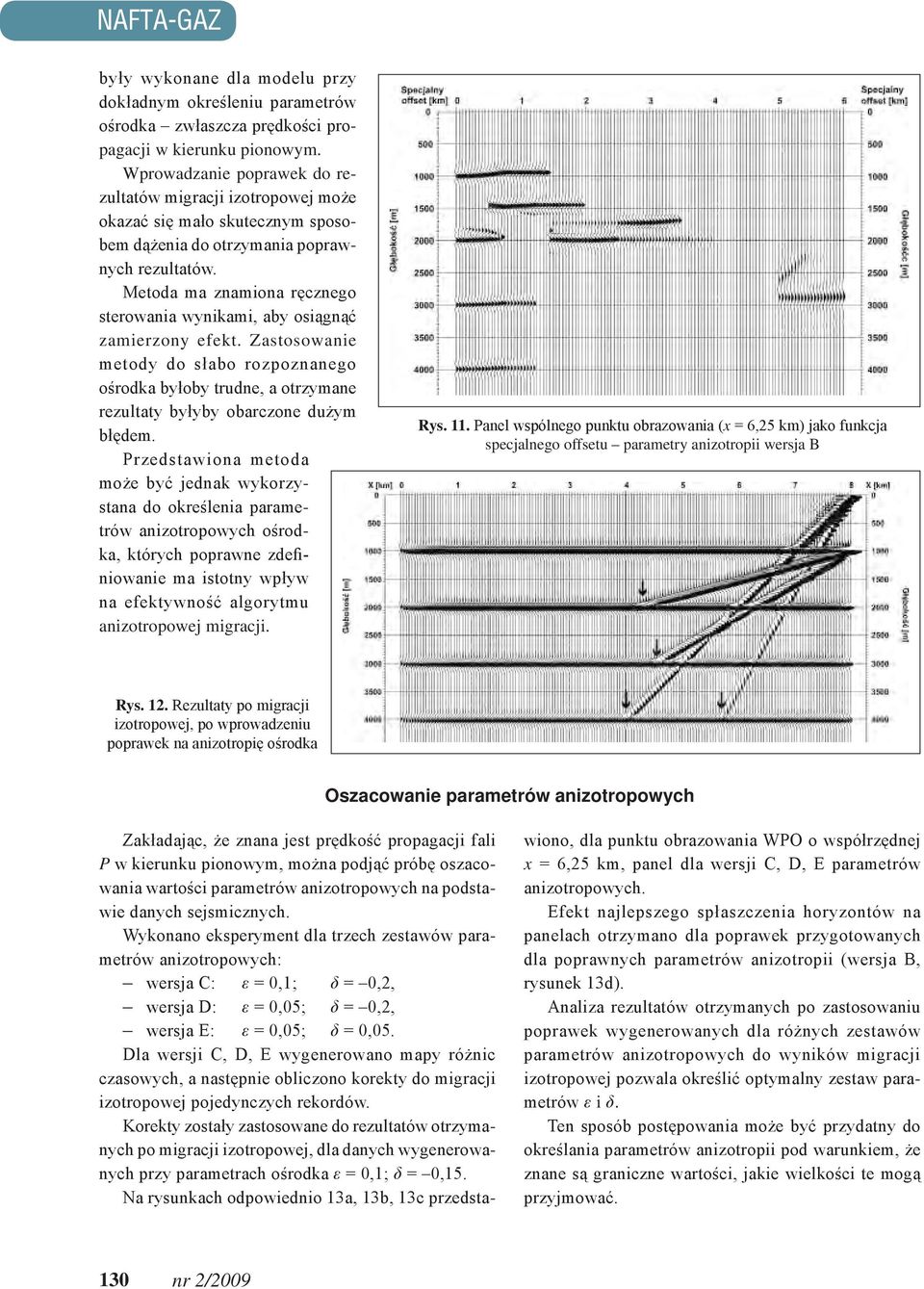 Metoda ma znamiona ręcznego sterowania wynikami, aby osiągnąć zamierzony efekt. Zastosowanie metody do słabo rozpoznanego ośrodka byłoby trudne, a otrzymane rezultaty byłyby obarczone dużym błędem.