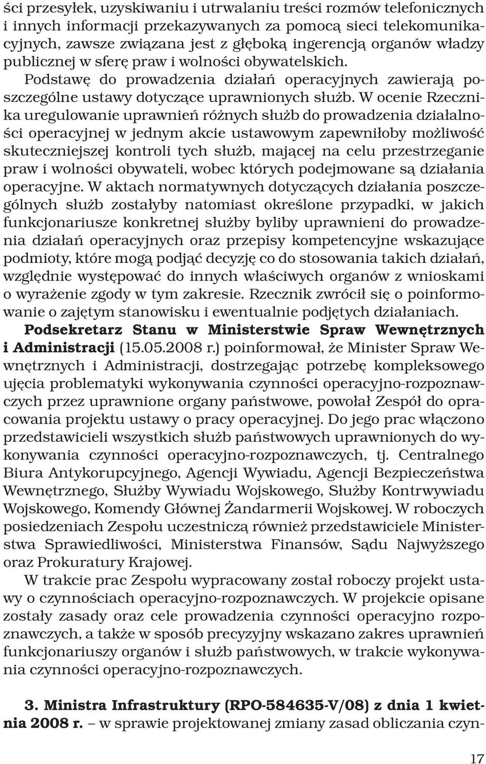 W ocenie Rzecznika uregulowanie uprawnień różnych służb do prowadzenia działalności operacyjnej w jednym akcie ustawowym zapewniłoby możliwość skuteczniejszej kontroli tych służb, mającej na celu