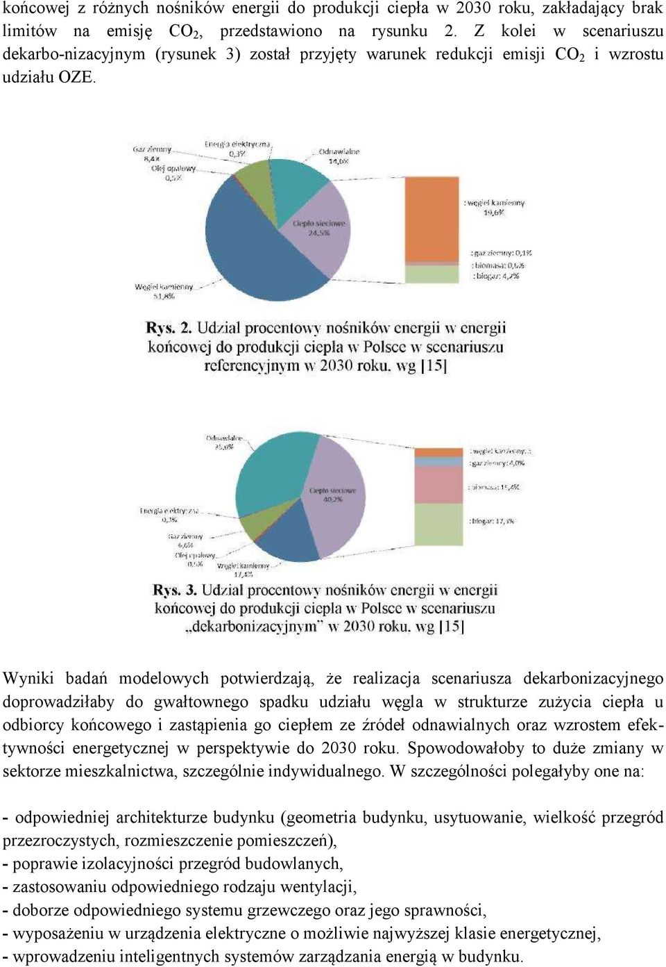 Wyniki badań modelowych potwierdzają, że realizacja scenariusza dekarbonizacyjnego doprowadziłaby do gwałtownego spadku udziału węgla w strukturze zużycia ciepła u odbiorcy końcowego i zastąpienia go