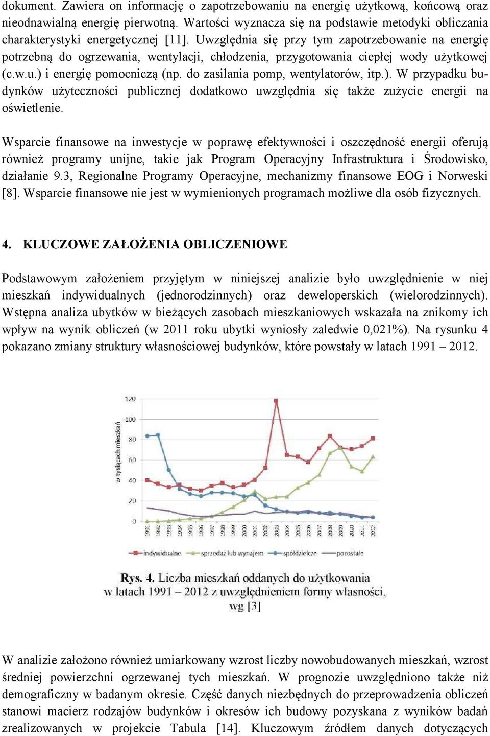 Uwzględnia się przy tym zapotrzebowanie na energię potrzebną do ogrzewania, wentylacji, chłodzenia, przygotowania ciepłej wody użytkowej (c.w.u.) i energię pomocniczą (np.