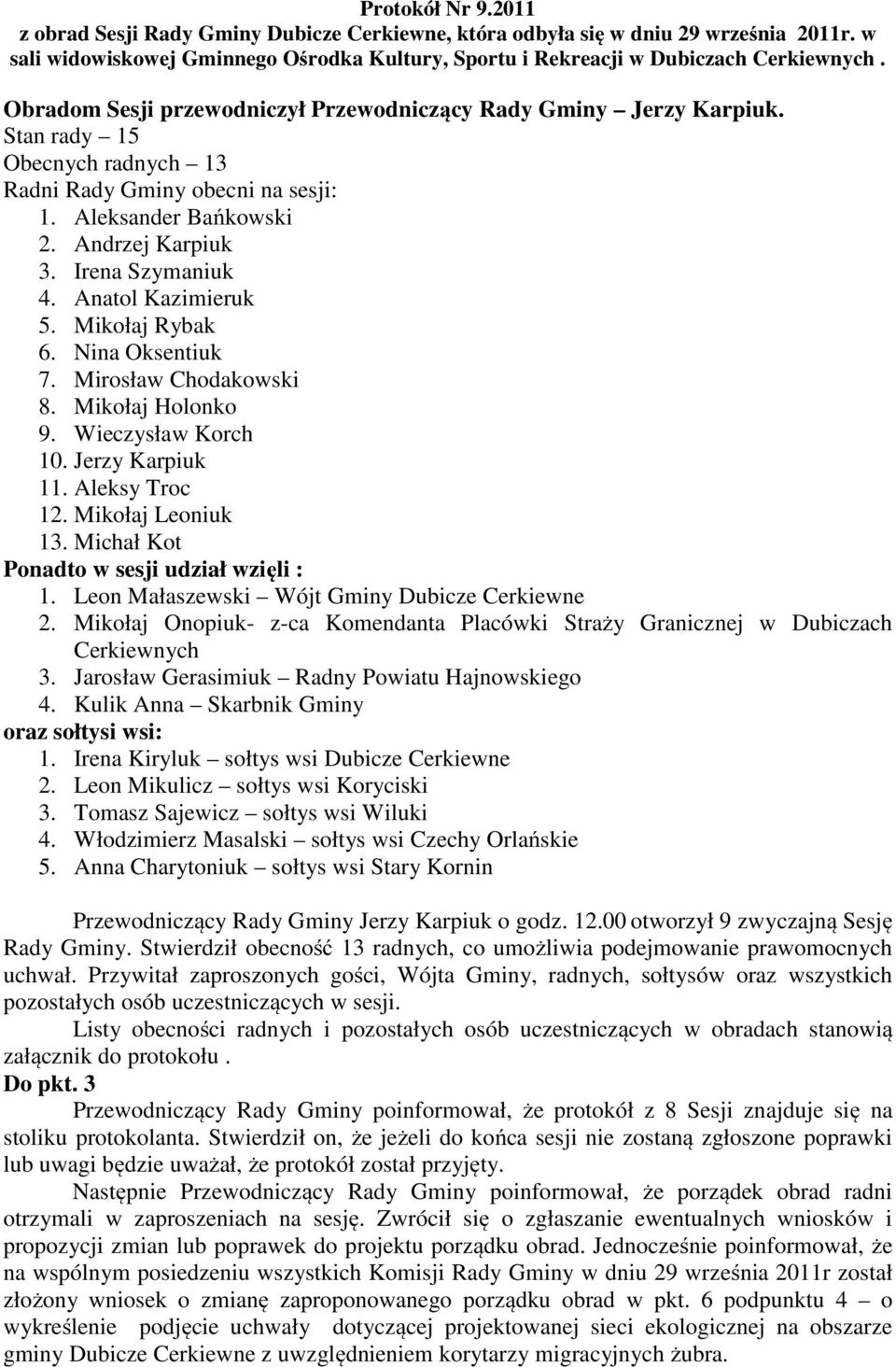 Anatol Kazimieruk 5. Mikołaj Rybak 6. Nina Oksentiuk 7. Mirosław Chodakowski 8. Mikołaj Holonko 9. Wieczysław Korch 10. Jerzy Karpiuk 11. Aleksy Troc 12. Mikołaj Leoniuk 13.