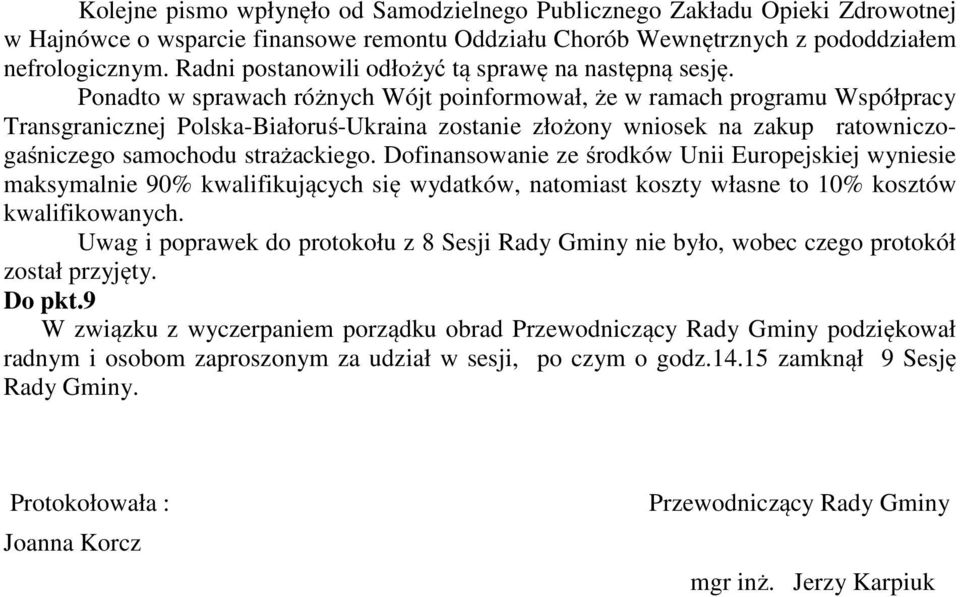 Ponadto w sprawach różnych Wójt poinformował, że w ramach programu Współpracy Transgranicznej Polska-Białoruś-Ukraina zostanie złożony wniosek na zakup ratowniczogaśniczego samochodu strażackiego.