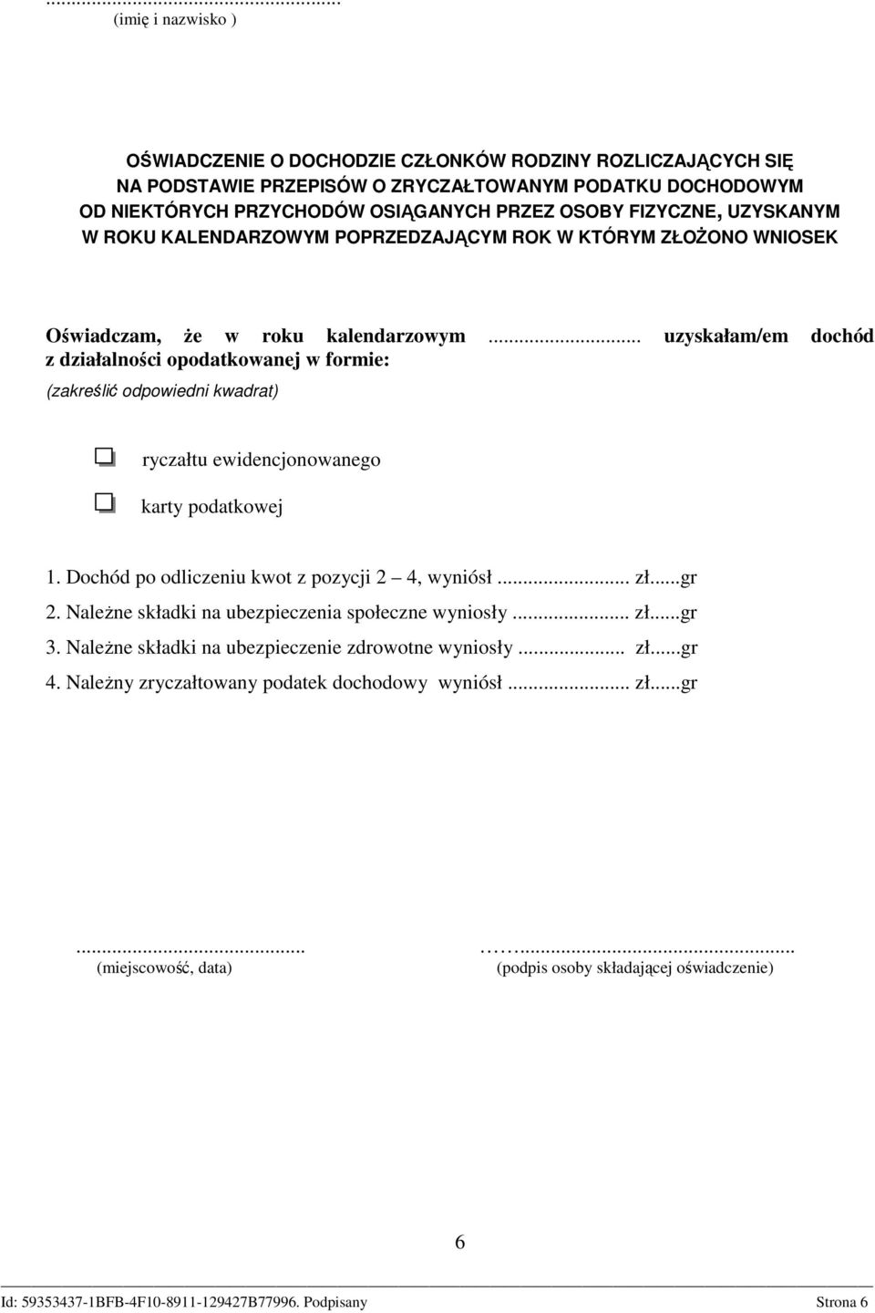 .. uzyskałam/em dochód z działalności opodatkowanej w formie: (zakreślić odpowiedni kwadrat) ryczałtu ewidencjonowanego karty podatkowej 1. Dochód po odliczeniu kwot z pozycji 2 4, wyniósł... zł.