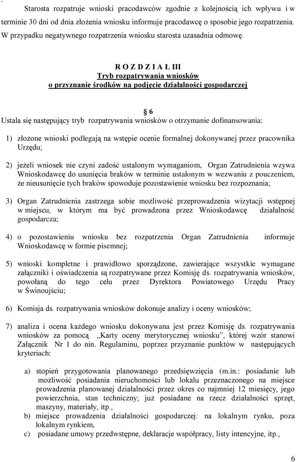 R O Z D Z I A Ł III Tryb rozpatrywania wniosków o przyznanie środków na podjęcie działalności gospodarczej 6 Ustala się następujący tryb rozpatrywania wniosków o otrzymanie dofinansowania: 1) złożone