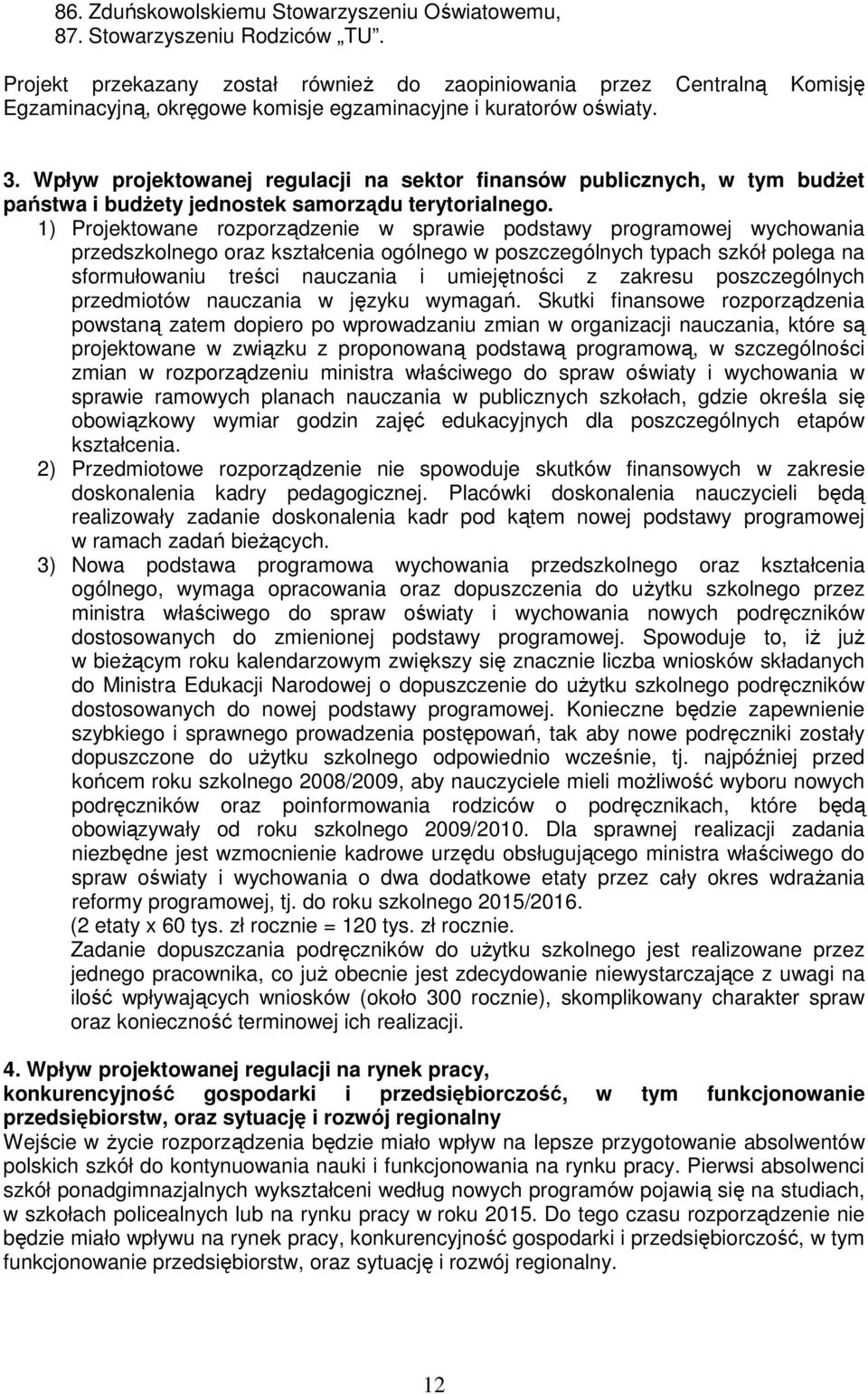 Wpływ projektowanej regulacji na sektor finansów publicznych, w tym budŝet państwa i budŝety jednostek samorządu terytorialnego.