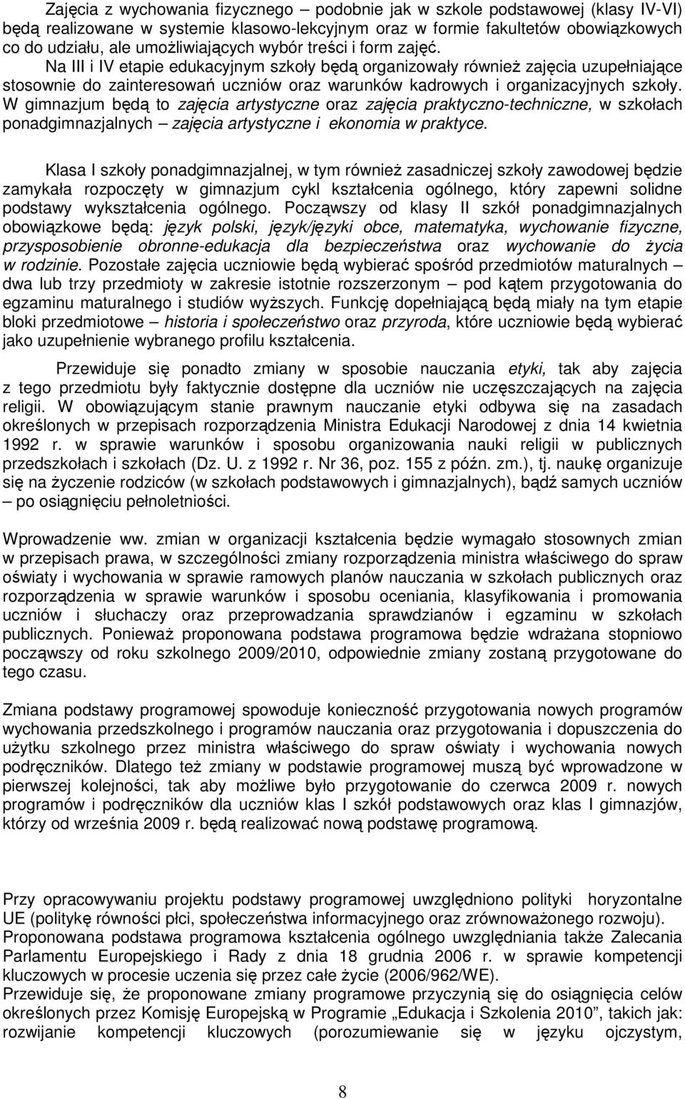 W gimnazjum będą to zajęcia artystyczne oraz zajęcia praktyczno-techniczne, w szkołach ponadgimnazjalnych zajęcia artystyczne i ekonomia w praktyce.