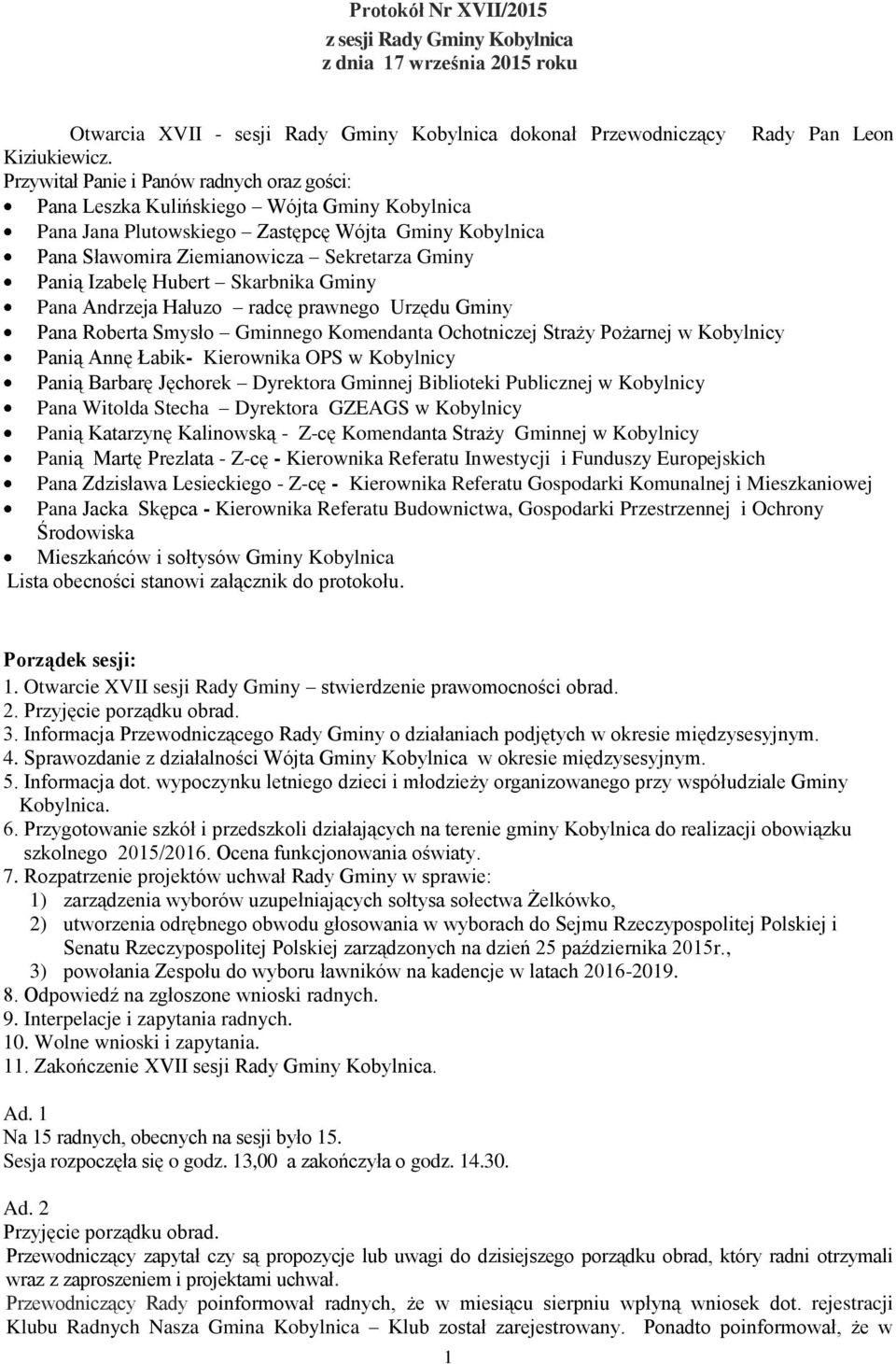 Izabelę Hubert Skarbnika Gminy Pana Andrzeja Hałuzo radcę prawnego Urzędu Gminy Pana Roberta Smysło Gminnego Komendanta Ochotniczej Straży Pożarnej w Kobylnicy Panią Annę Łabik- Kierownika OPS w