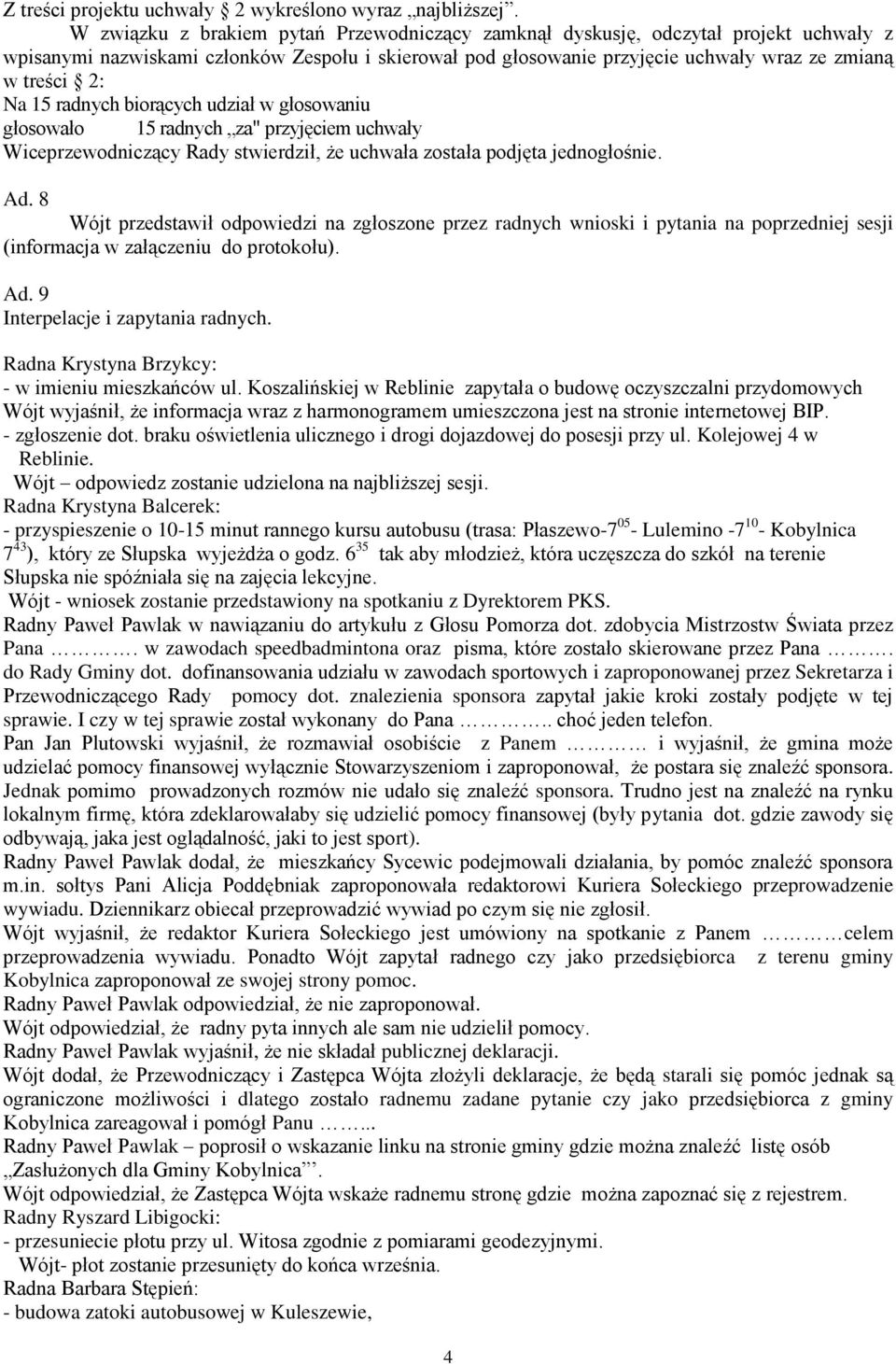 głosowało 15 radnych za" przyjęciem uchwały Wiceprzewodniczący Rady stwierdził, że uchwała została podjęta jednogłośnie. Ad.