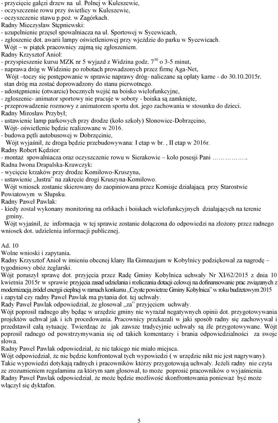 Wójt w piątek pracownicy zajmą się zgłoszeniem. Radny Krzysztof Anioł: - przyspieszenie kursu MZK nr 5 wyjazd z Widzina godz.