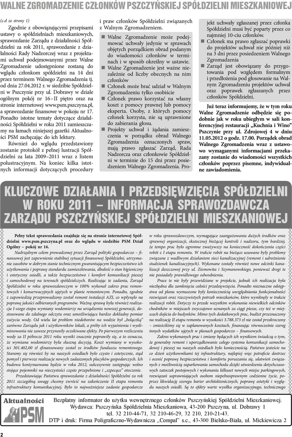 wraz z projektami uchwał podejmowanymi przez Walne Zgromadzenie udostępnione zostaną do wglądu członkom spółdzielni na 14 dni przez terminem Walnego Zgromadzenia tj. od dnia 27.04.2012 r.